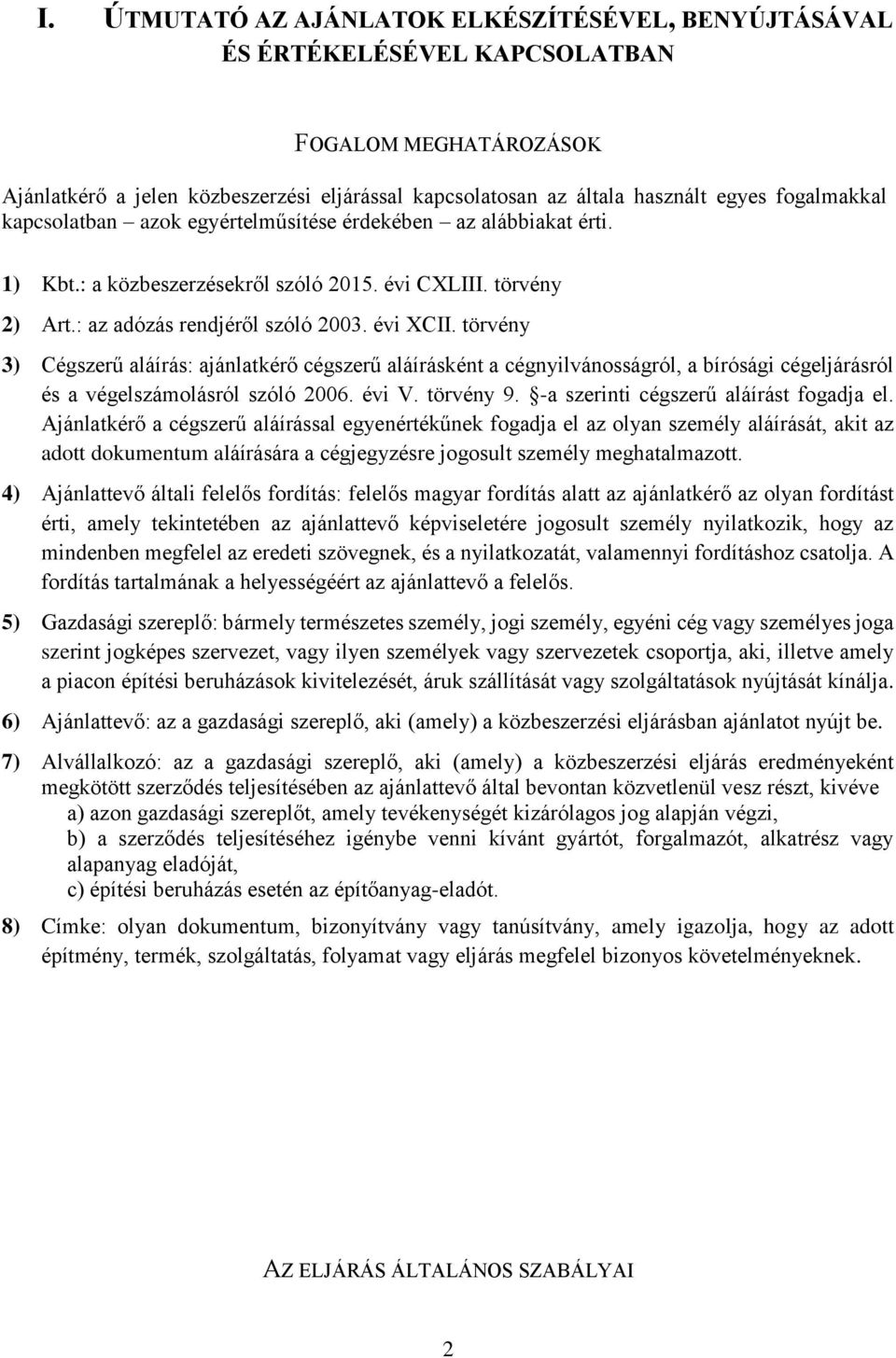 törvény 3) Cégszerű aláírás: ajánlatkérő cégszerű aláírásként a cégnyilvánosságról, a bírósági cégeljárásról és a végelszámolásról szóló 2006. évi V. törvény 9.