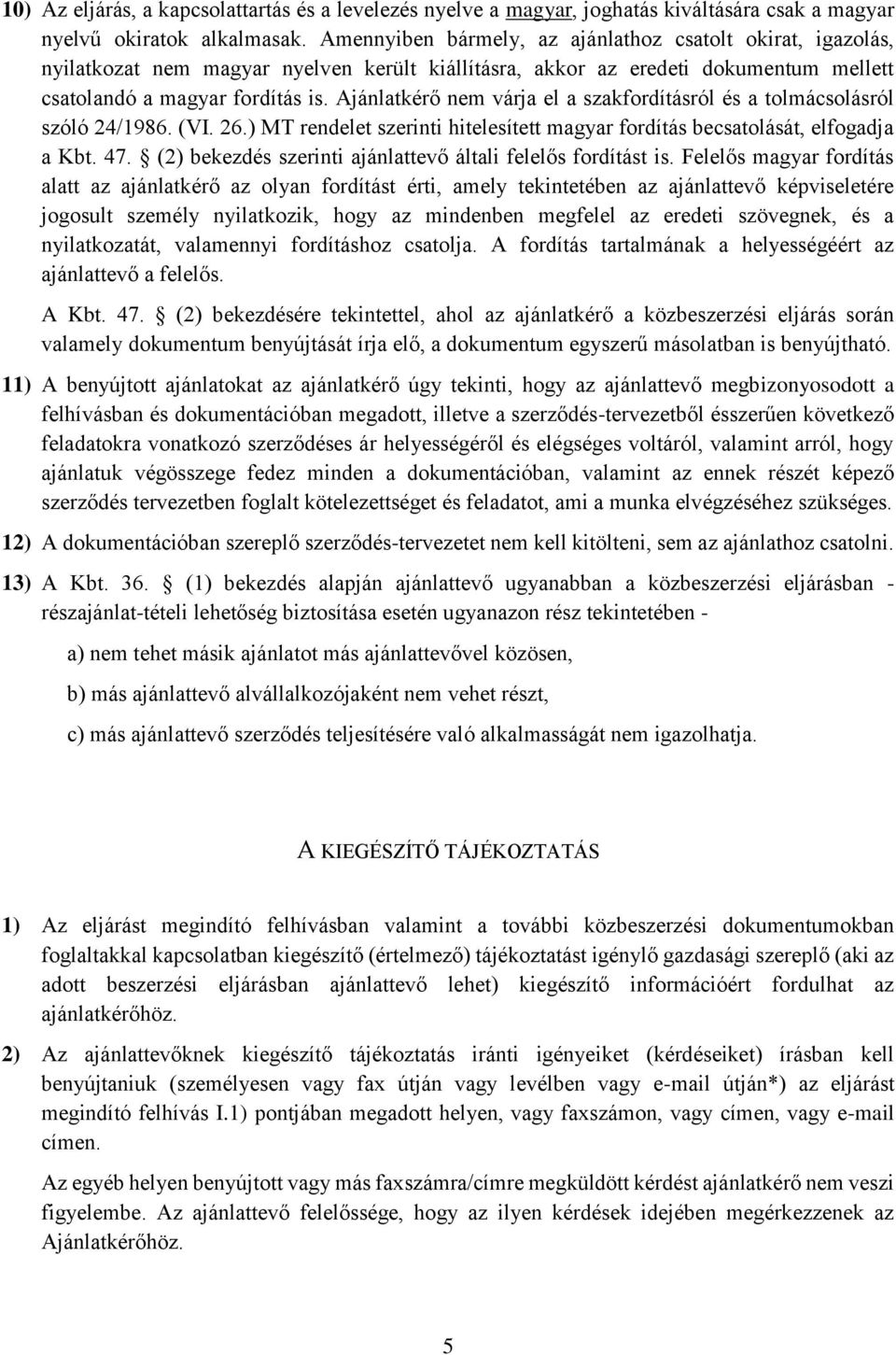 Ajánlatkérő nem várja el a szakfordításról és a tolmácsolásról szóló 24/1986. (VI. 26.) MT rendelet szerinti hitelesített magyar fordítás becsatolását, elfogadja a Kbt. 47.