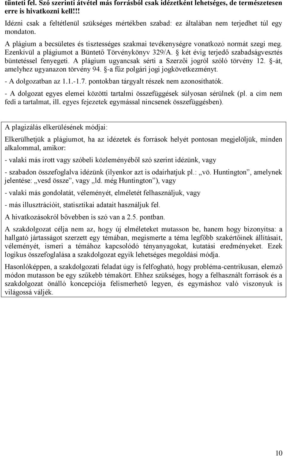 Ezenkívül a plágiumot a Büntető Törvénykönyv 329/A. két évig terjedő szabadságvesztés büntetéssel fenyegeti. A plágium ugyancsak sérti a Szerzői jogról szóló törvény 12.