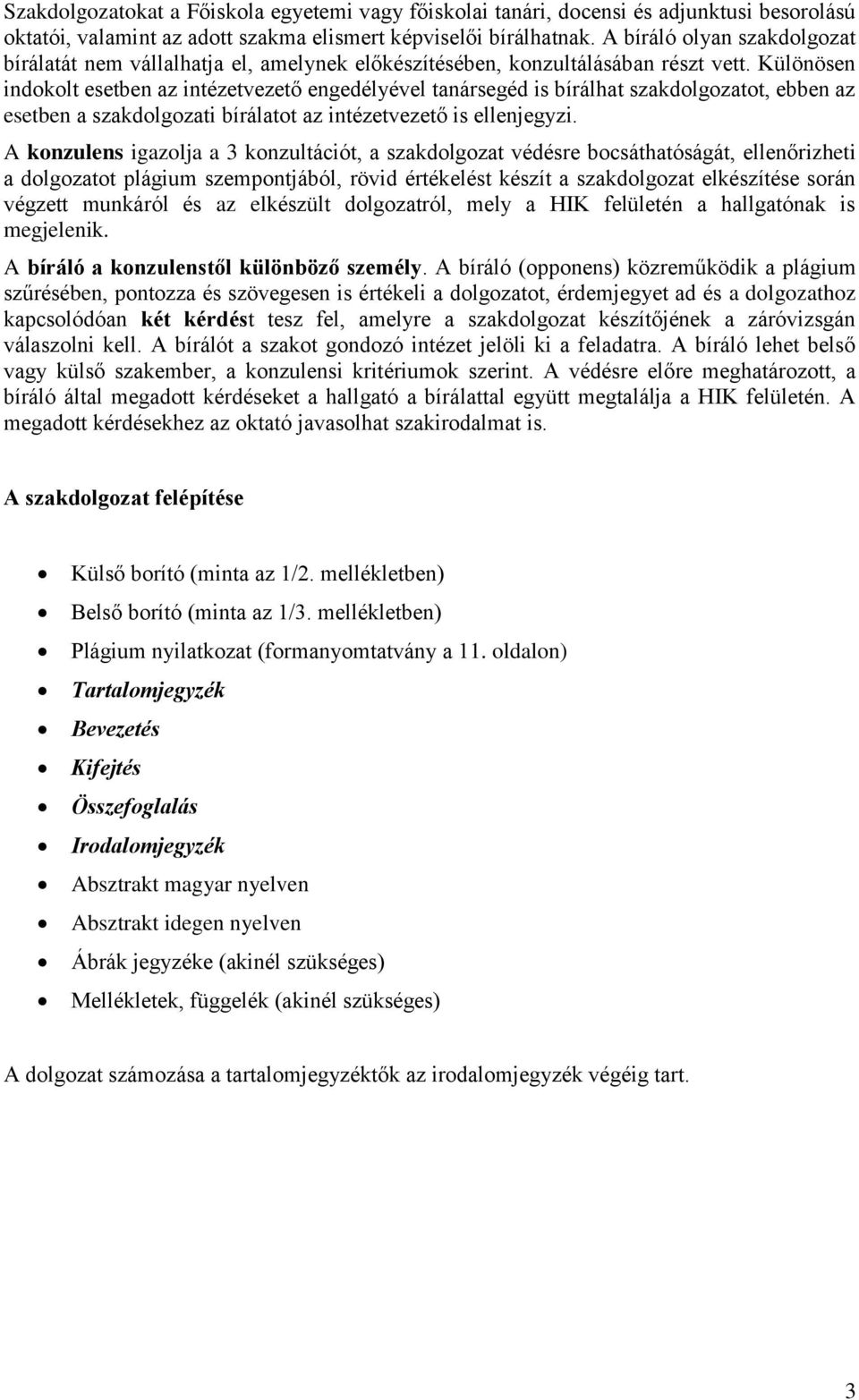 Különösen indokolt esetben az intézetvezető engedélyével tanársegéd is bírálhat szakdolgozatot, ebben az esetben a szakdolgozati bírálatot az intézetvezető is ellenjegyzi.