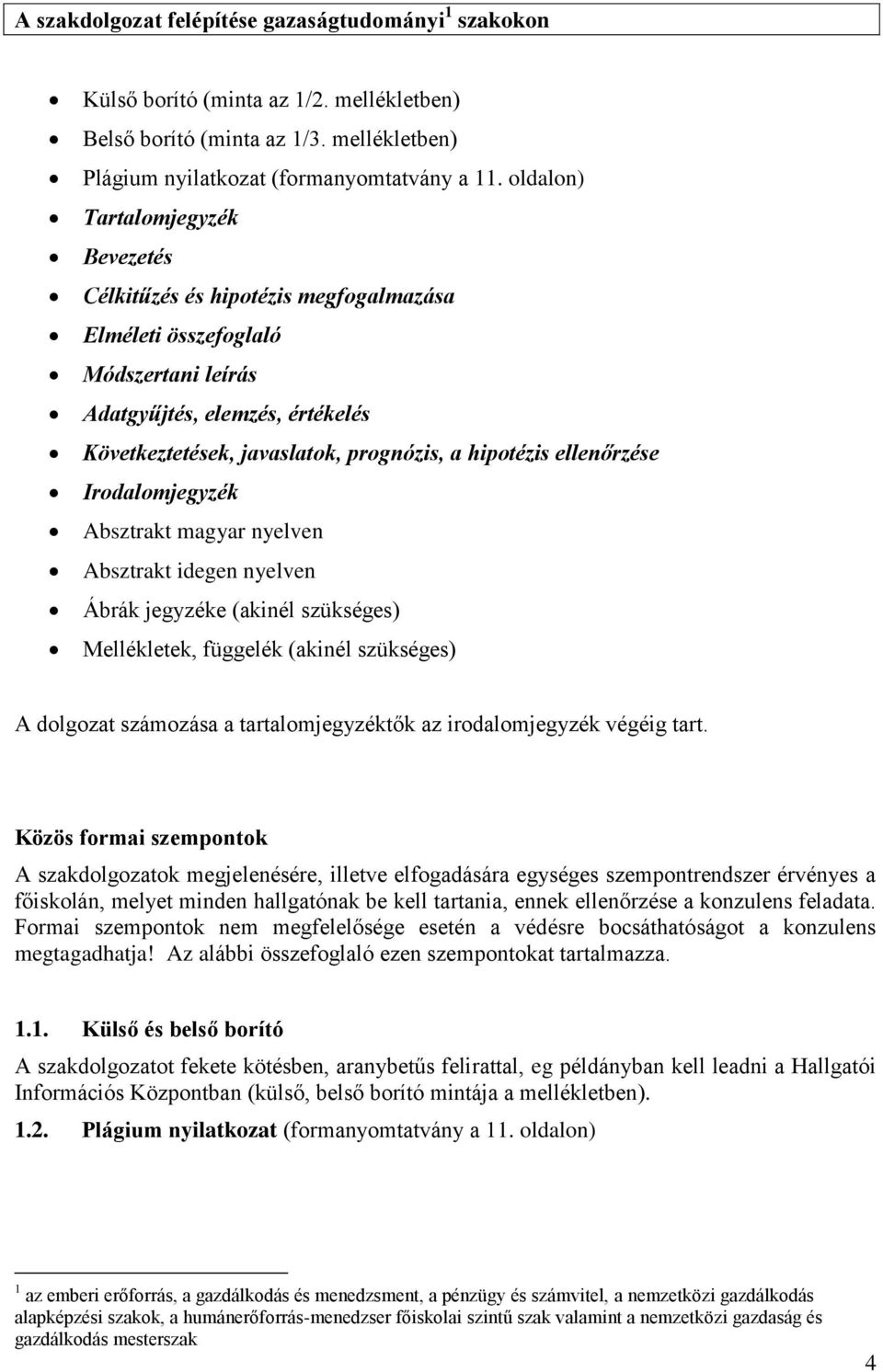 ellenőrzése Irodalomjegyzék Absztrakt magyar nyelven Absztrakt idegen nyelven Ábrák jegyzéke (akinél szükséges) Mellékletek, függelék (akinél szükséges) A dolgozat számozása a tartalomjegyzéktők az