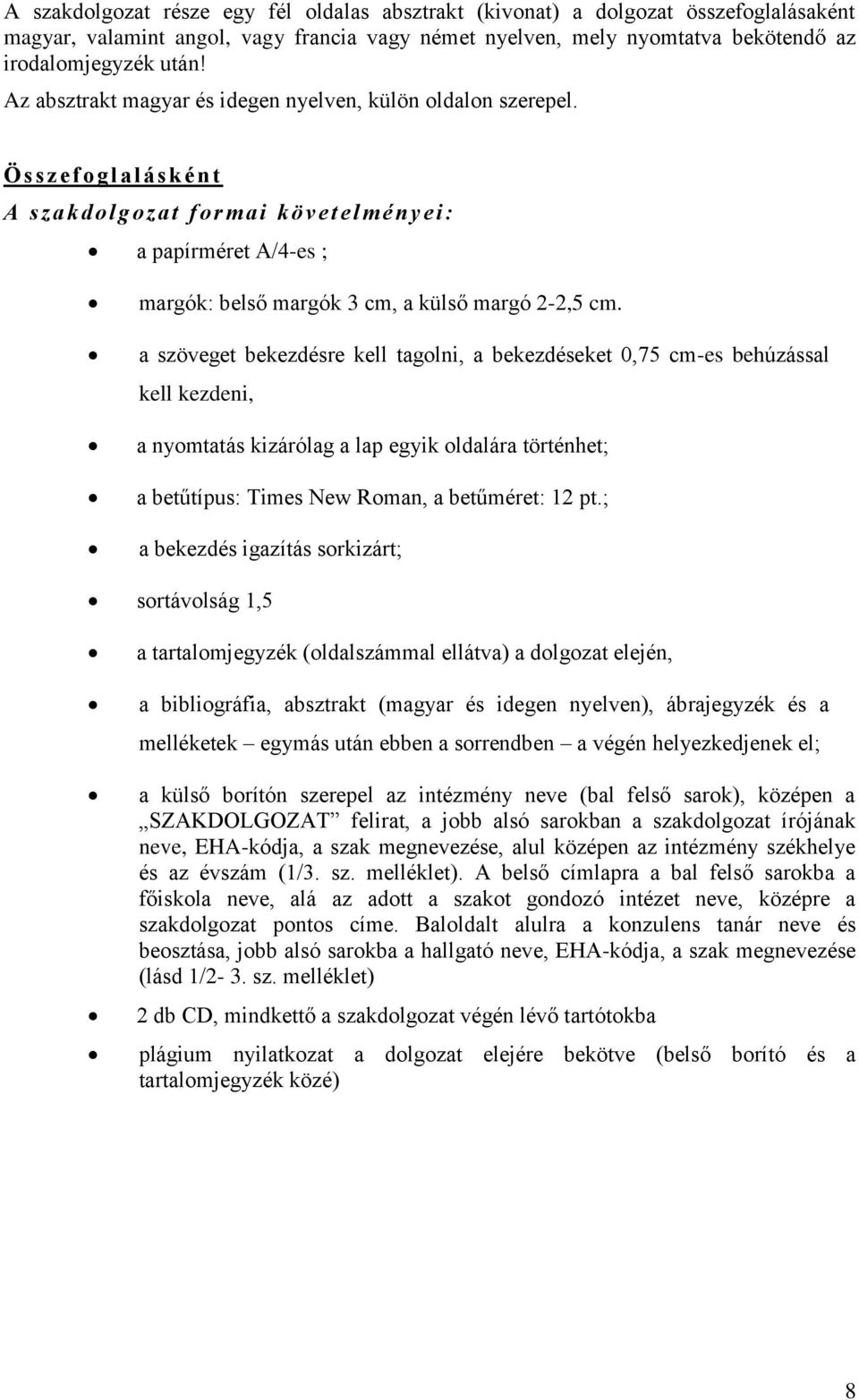 a szöveget bekezdésre kell tagolni, a bekezdéseket 0,75 cm-es behúzással kell kezdeni, a nyomtatás kizárólag a lap egyik oldalára történhet; a betűtípus: Times New Roman, a betűméret: 12 pt.