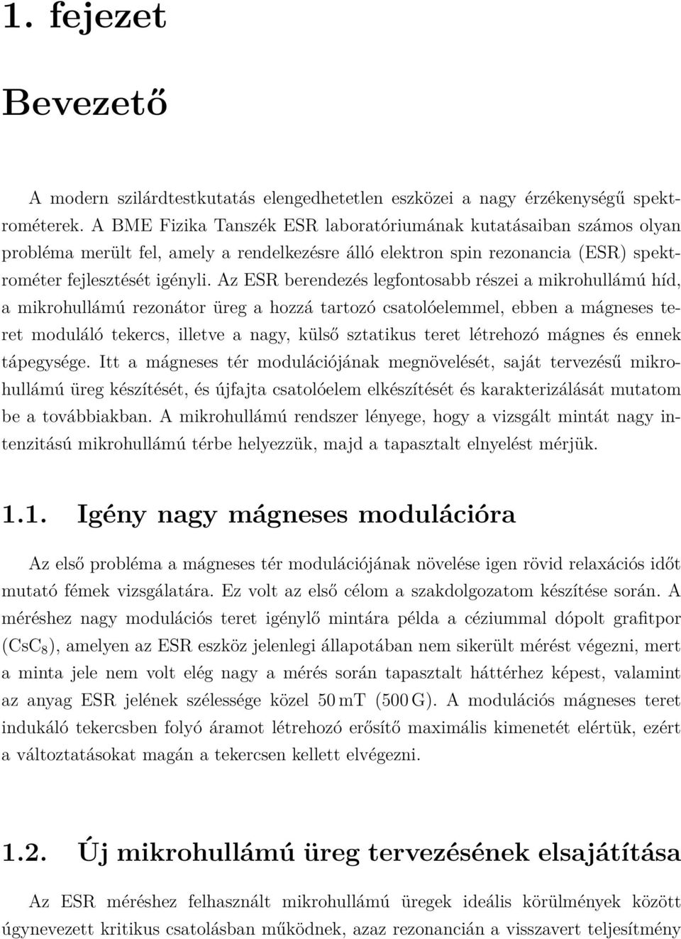 Az ESR berendezés legfontosabb részei a mikrohullámú híd, a mikrohullámú rezonátor üreg a hozzá tartozó csatolóelemmel, ebben a mágneses teret moduláló tekercs, illetve a nagy, külső sztatikus teret