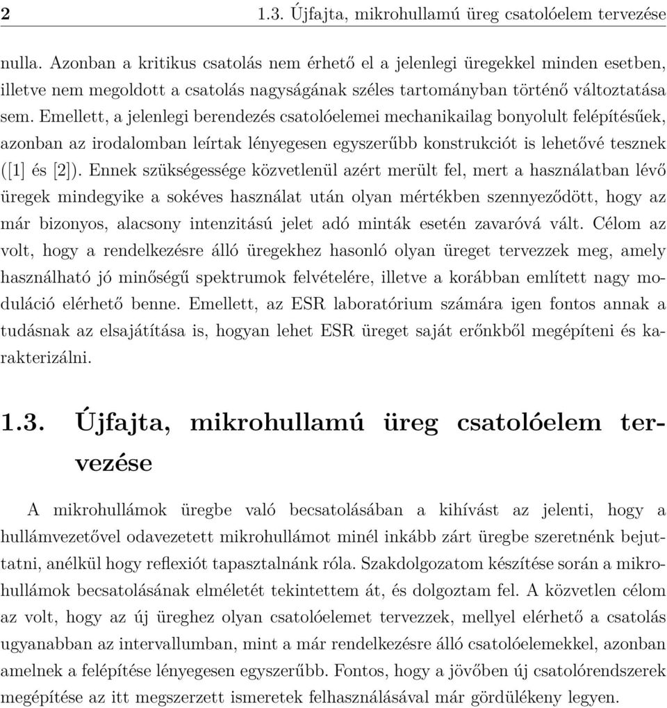 Emellett, a jelenlegi berendezés csatolóelemei mechanikailag bonyolult felépítésűek, azonban az irodalomban leírtak lényegesen egyszerűbb konstrukciót is lehetővé tesznek ([1] és [2]).