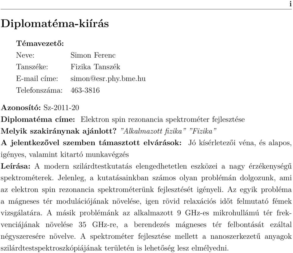 Alkalmazott fizika Fizika A jelentkezővel szemben támasztott elvárások: Jó kísérletezői véna, és alapos, igényes, valamint kitartó munkavégzés Leírása: A modern szilárdtestkutatás elengedhetetlen