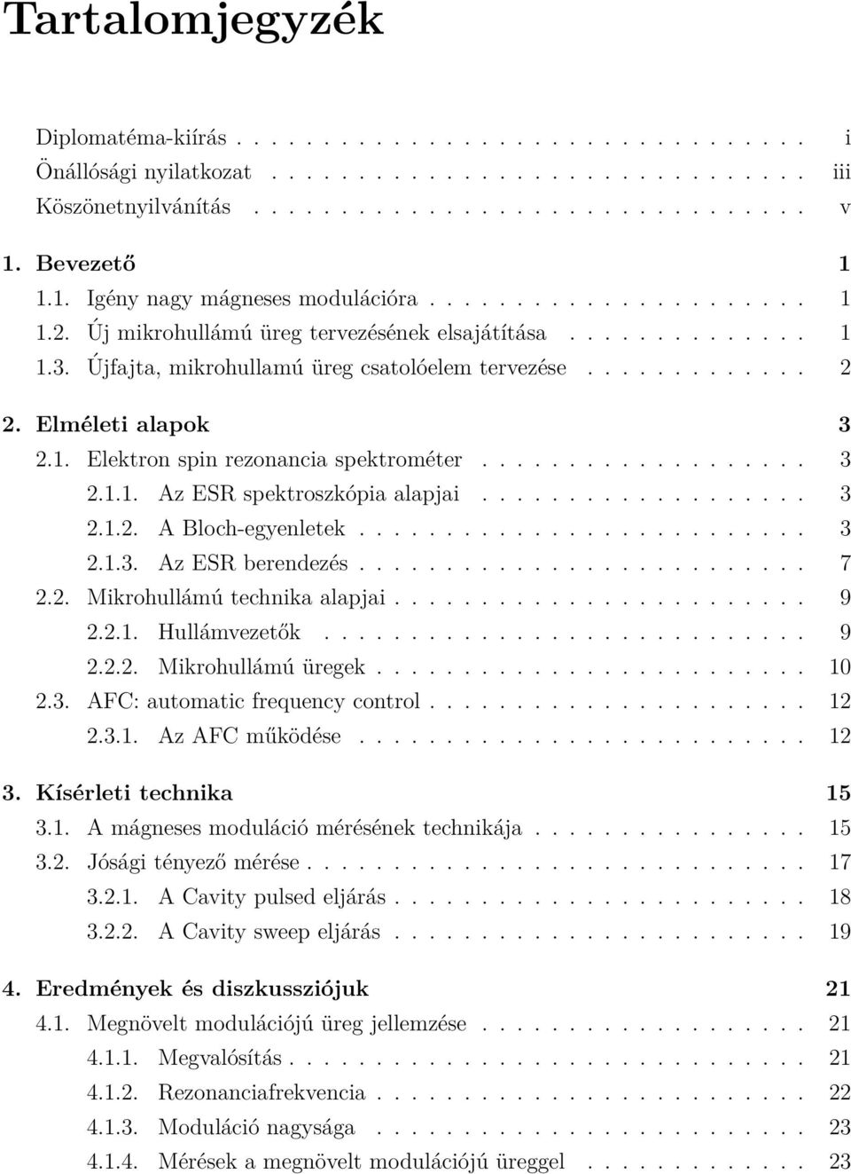 .. 3 2.1.2. A Bloch-egyenletek... 3 2.1.3. Az ESR berendezés... 7 2.2. Mikrohullámú technika alapjai... 9 2.2.1. Hullámvezetők... 9 2.2.2. Mikrohullámúüregek... 10 2.3. AFC: automatic frequency control.