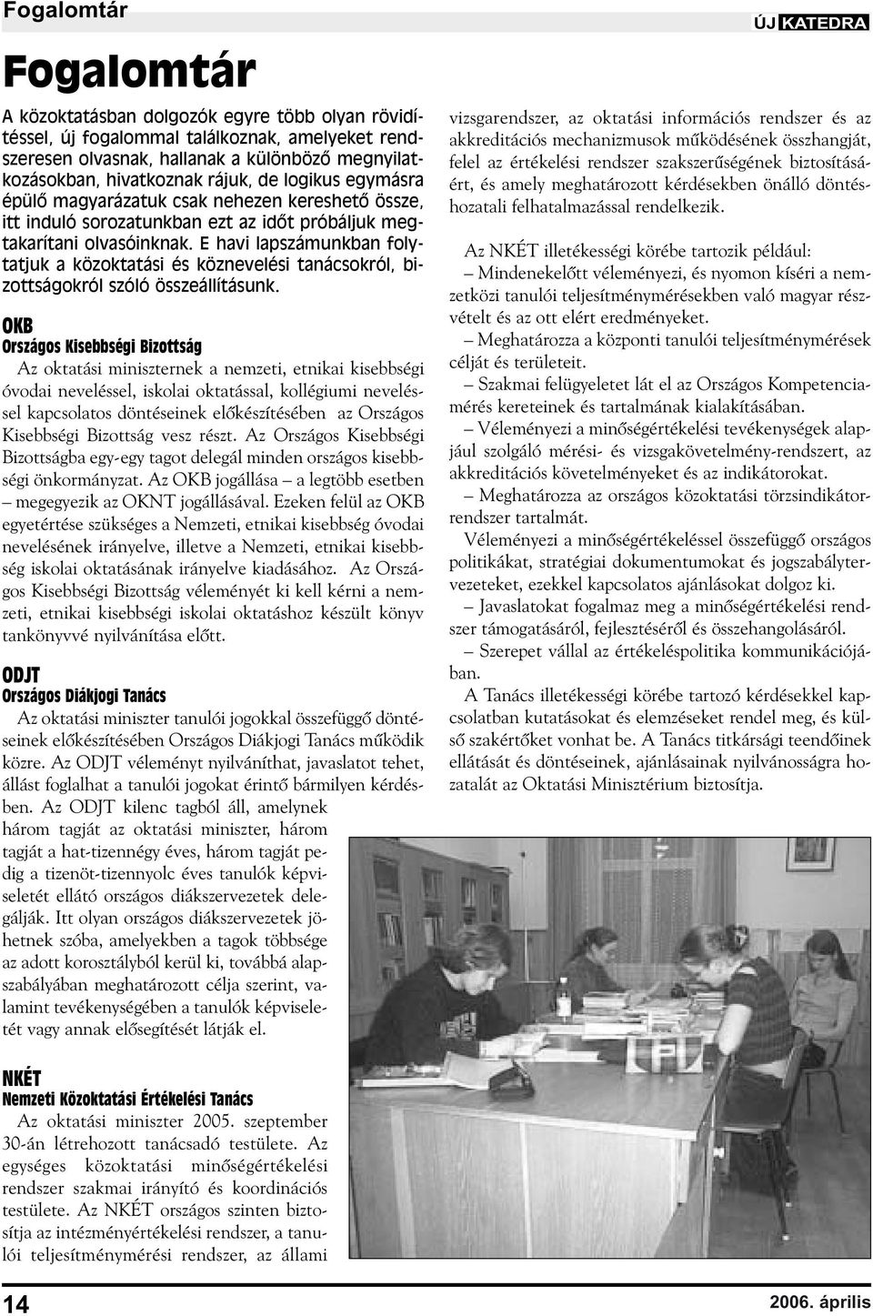 E havi lapszámunkban folytatjuk a közoktatási és köznevelési tanácsokról, bizottságokról szóló összeállításunk.