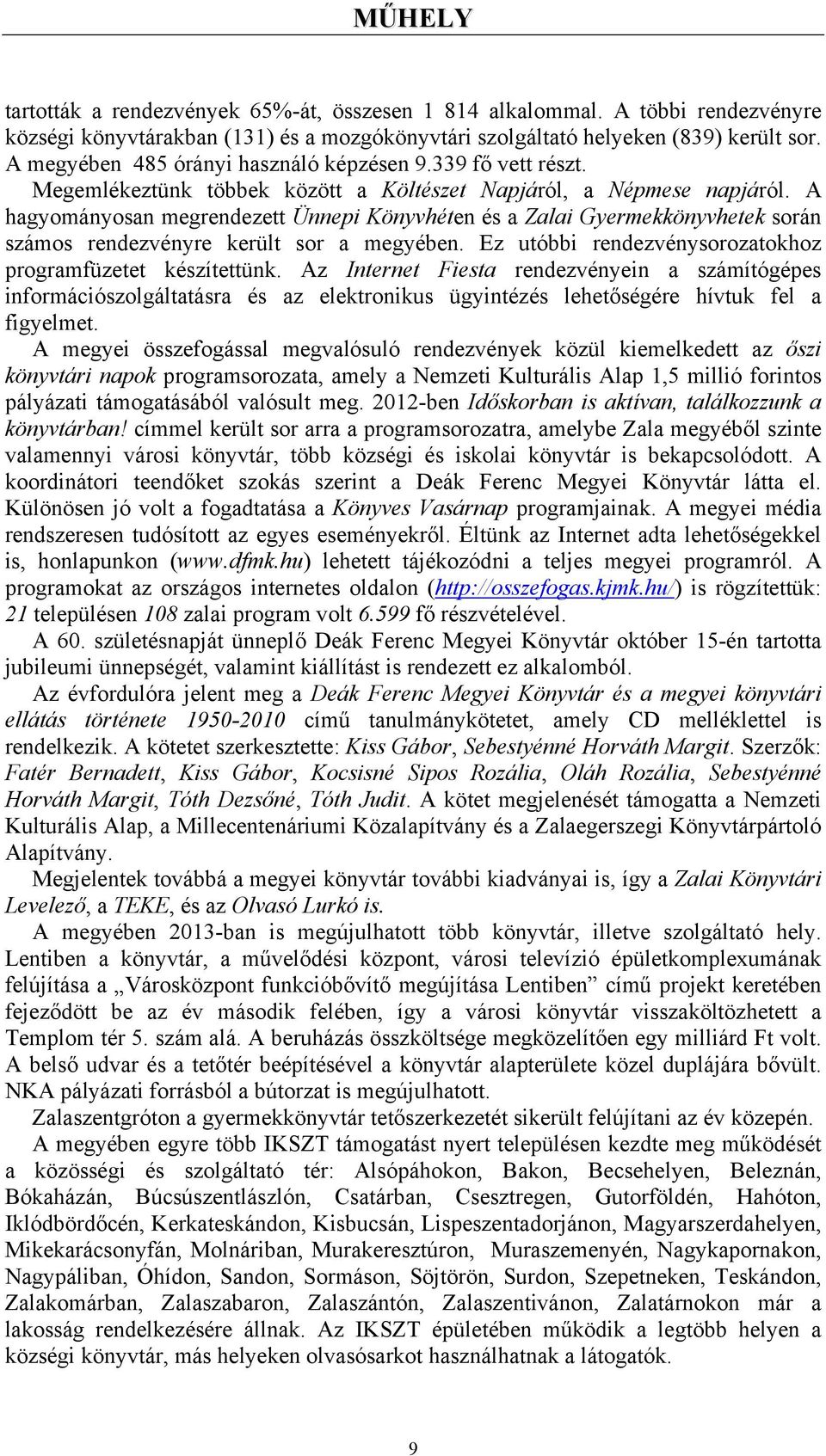 A hagyományosan megrendezett Ünnepi Könyvhéten és a Zalai Gyermekkönyvhetek során számos rendezvényre került sor a megyében. Ez utóbbi rendezvénysorozatokhoz programfüzetet készítettünk.