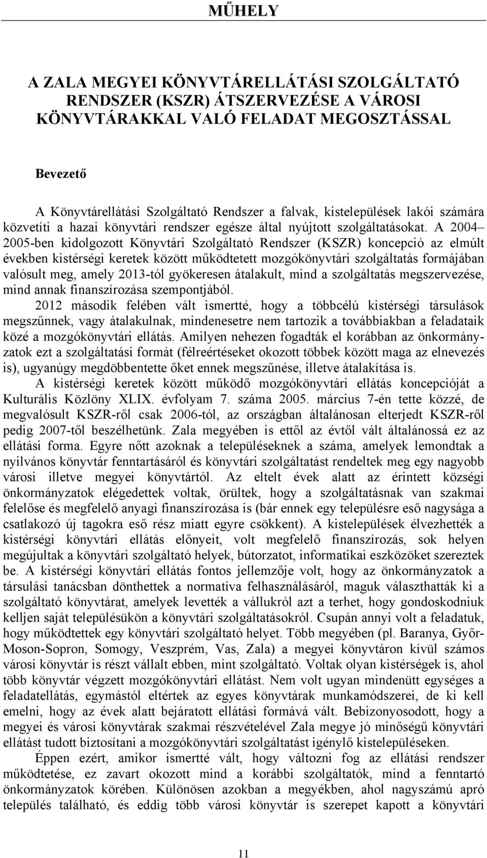 A 2004 2005-ben kidolgozott Könyvtári Szolgáltató Rendszer (KSZR) koncepció az elmúlt években kistérségi keretek között működtetett mozgókönyvtári szolgáltatás formájában valósult meg, amely 2013-tól