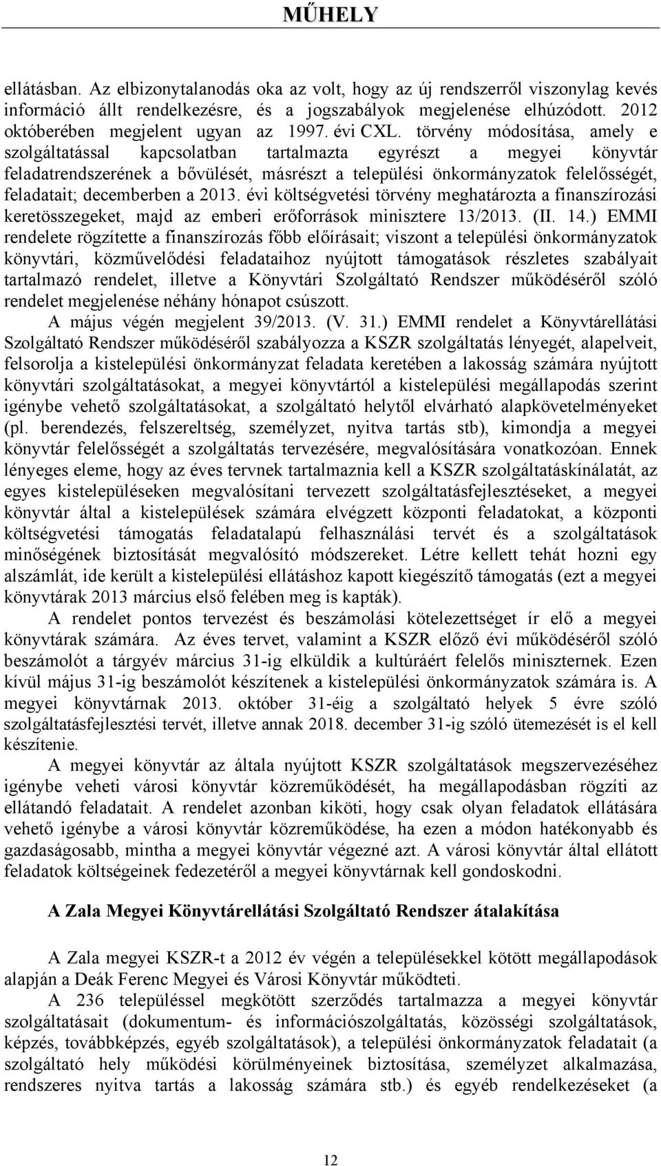 törvény módosítása, amely e szolgáltatással kapcsolatban tartalmazta egyrészt a megyei könyvtár feladatrendszerének a bővülését, másrészt a települési önkormányzatok felelősségét, feladatait;