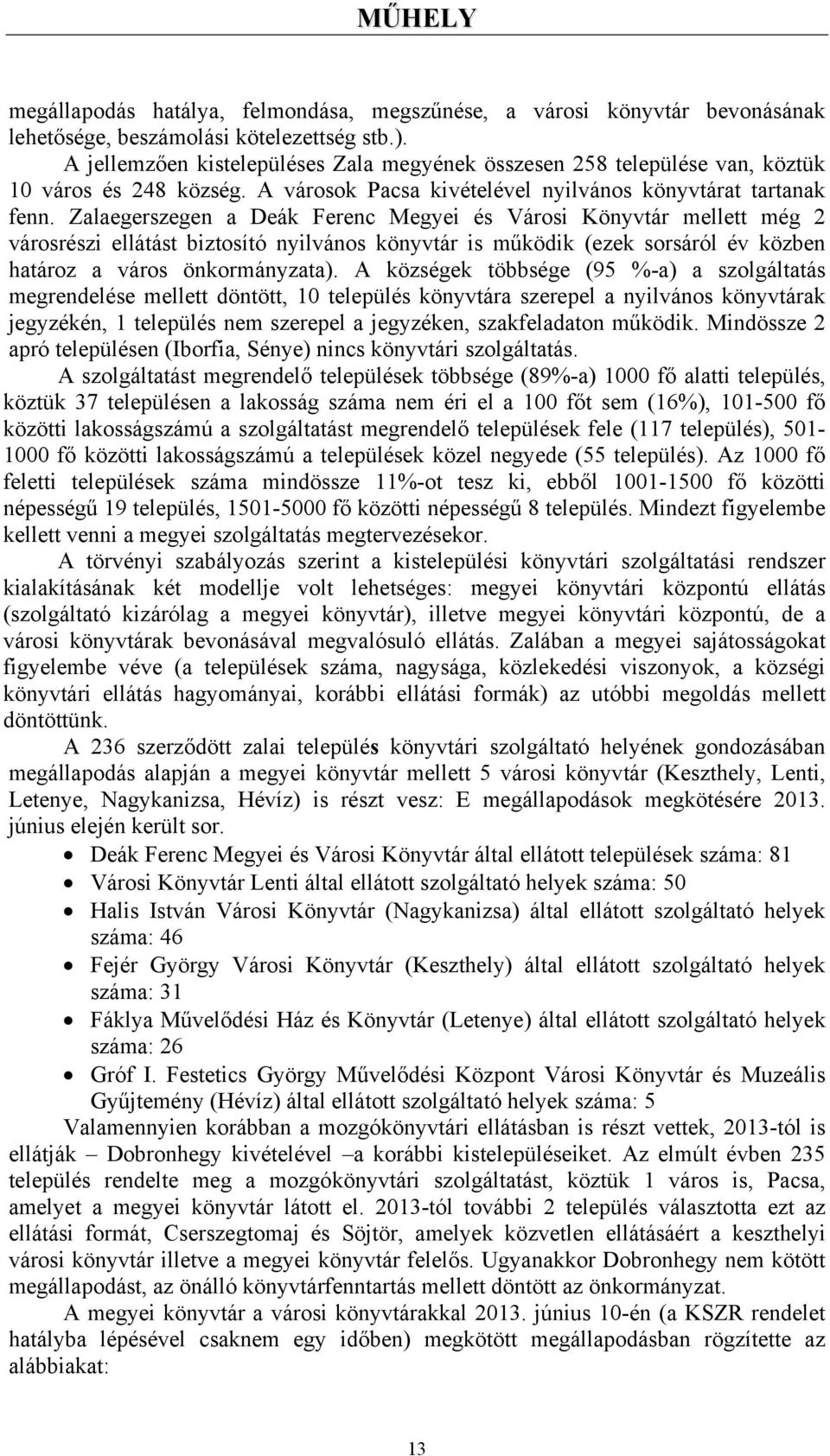 Zalaegerszegen a Deák Ferenc Megyei és Városi Könyvtár mellett még 2 városrészi ellátást biztosító nyilvános könyvtár is működik (ezek sorsáról év közben határoz a város önkormányzata).