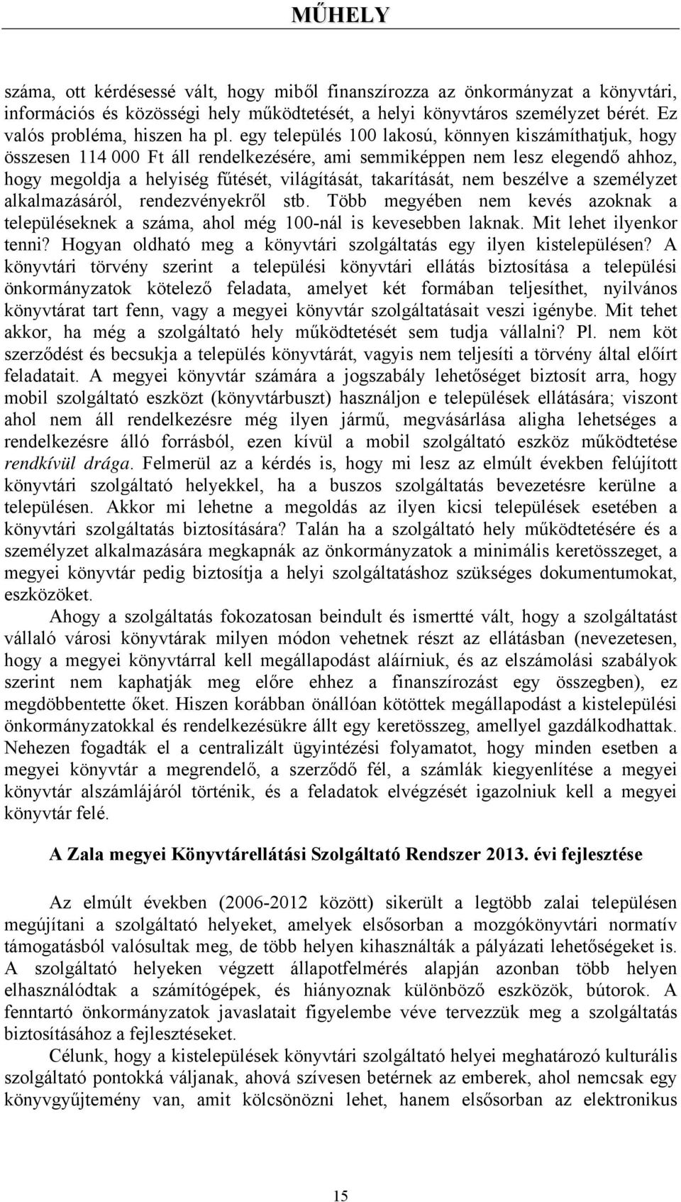 egy település 100 lakosú, könnyen kiszámíthatjuk, hogy összesen 114 000 Ft áll rendelkezésére, ami semmiképpen nem lesz elegendő ahhoz, hogy megoldja a helyiség fűtését, világítását, takarítását, nem