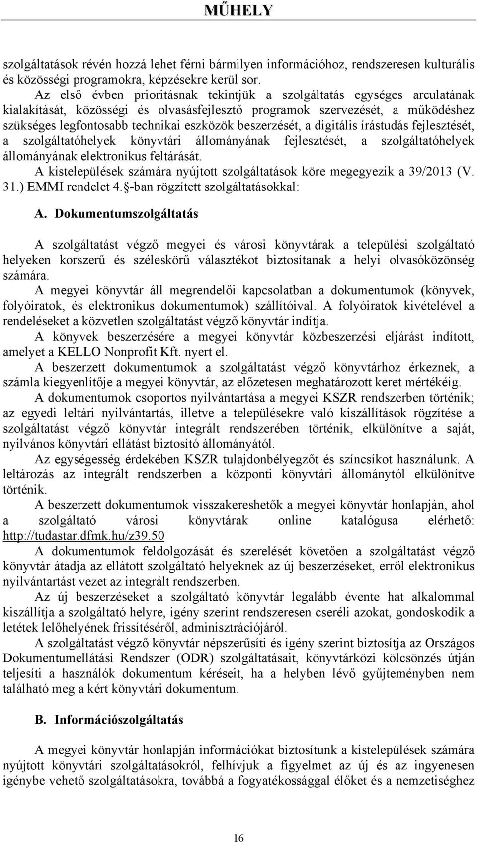 beszerzését, a digitális írástudás fejlesztését, a szolgáltatóhelyek könyvtári állományának fejlesztését, a szolgáltatóhelyek állományának elektronikus feltárását.