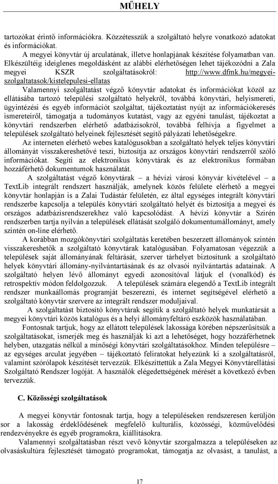 hu/megyeiszolgaltatasok/kistelepulesi-ellatas Valamennyi szolgáltatást végző könyvtár adatokat és információkat közöl az ellátásába tartozó települési szolgáltató helyekről, továbbá könyvtári,