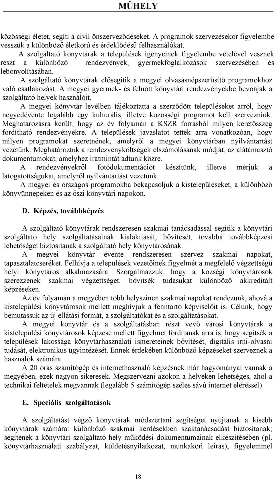 A szolgáltató könyvtárak elősegítik a megyei olvasásnépszerűsítő programokhoz való csatlakozást. A megyei gyermek- és felnőtt könyvtári rendezvényekbe bevonják a szolgáltató helyek használóit.