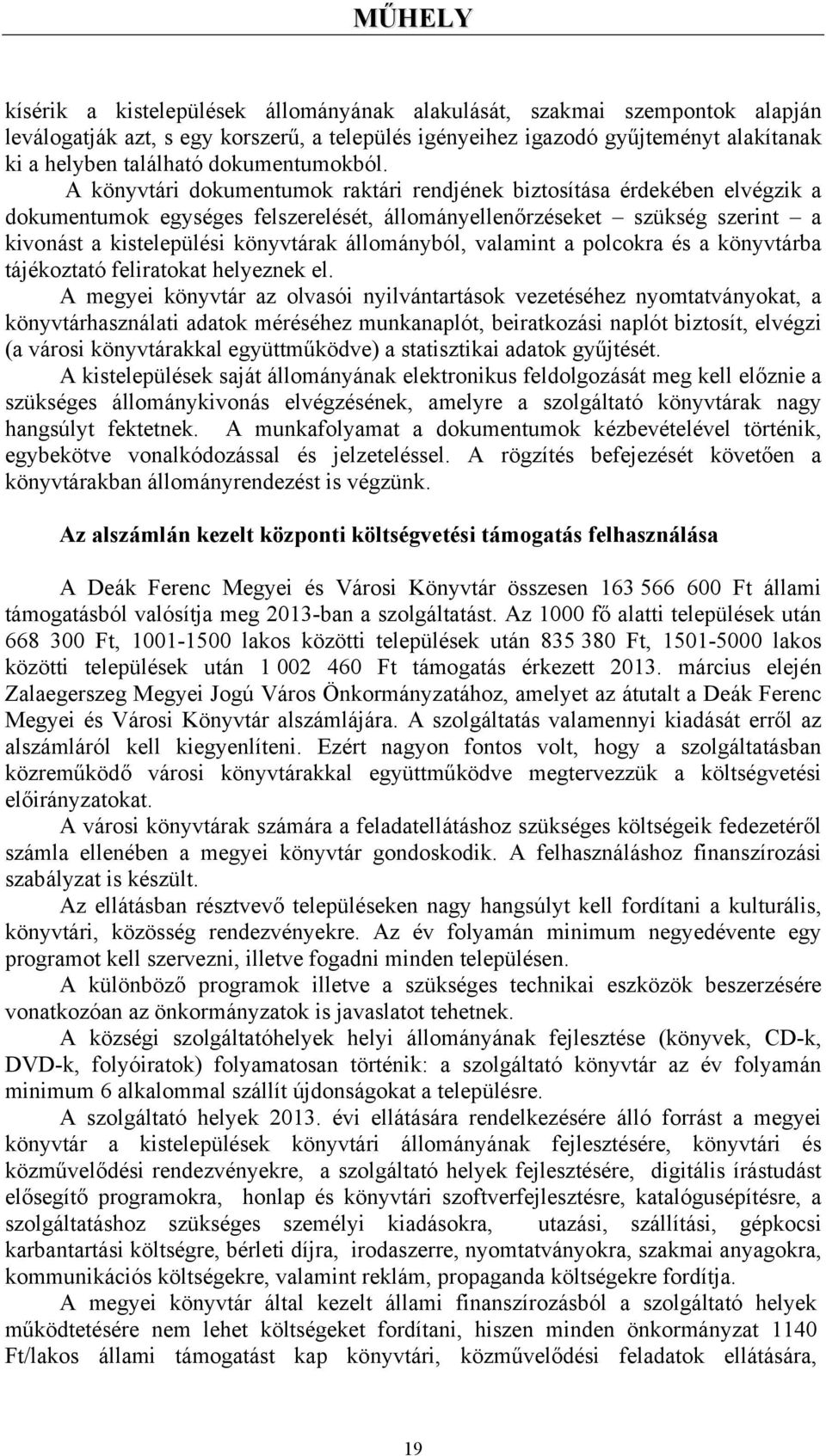 A könyvtári dokumentumok raktári rendjének biztosítása érdekében elvégzik a dokumentumok egységes felszerelését, állományellenőrzéseket szükség szerint a kivonást a kistelepülési könyvtárak