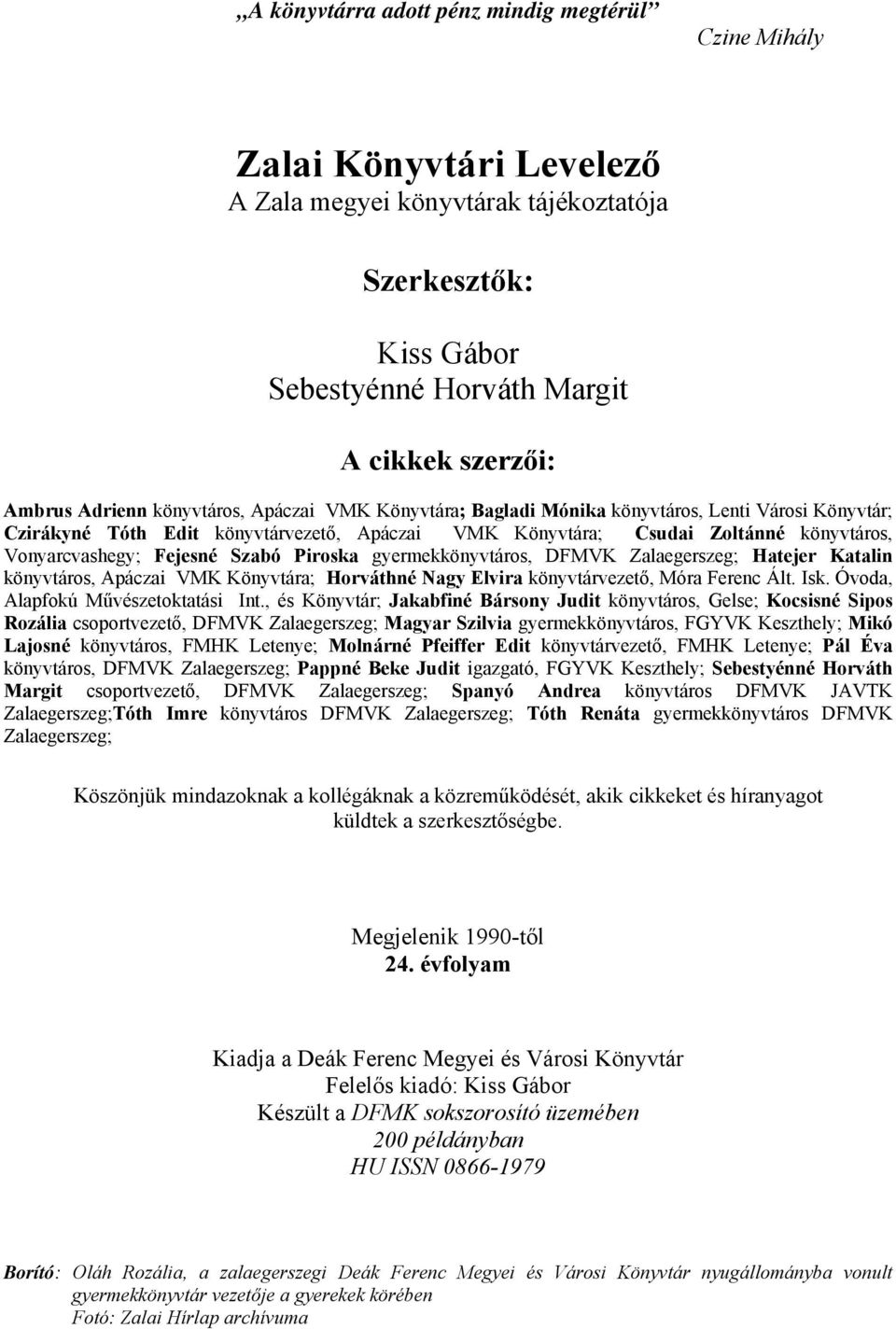 Fejesné Szabó Piroska gyermekkönyvtáros, DFMVK Zalaegerszeg; Hatejer Katalin könyvtáros, Apáczai VMK Könyvtára; Horváthné Nagy Elvira könyvtárvezető, Móra Ferenc Ált. Isk.