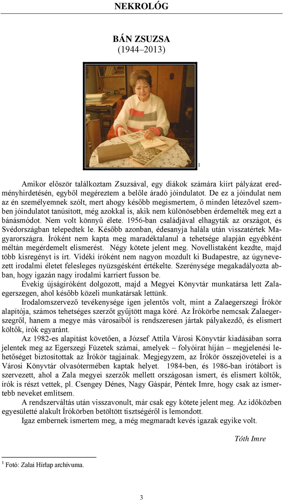 Nem volt könnyű élete. 1956-ban családjával elhagyták az országot, és Svédországban telepedtek le. Később azonban, édesanyja halála után visszatértek Magyarországra.