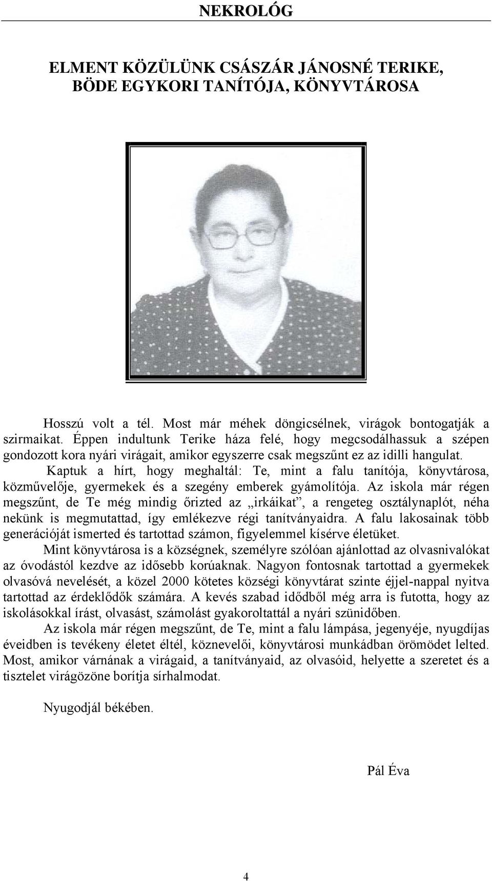 Kaptuk a hírt, hogy meghaltál: Te, mint a falu tanítója, könyvtárosa, közművelője, gyermekek és a szegény emberek gyámolítója.