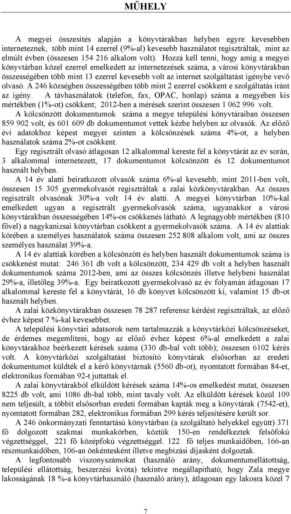 Hozzá kell tenni, hogy amíg a megyei könyvtárban közel ezerrel emelkedett az internetezések száma, a városi könyvtárakban összességében több mint 13 ezerrel kevesebb volt az internet szolgáltatást