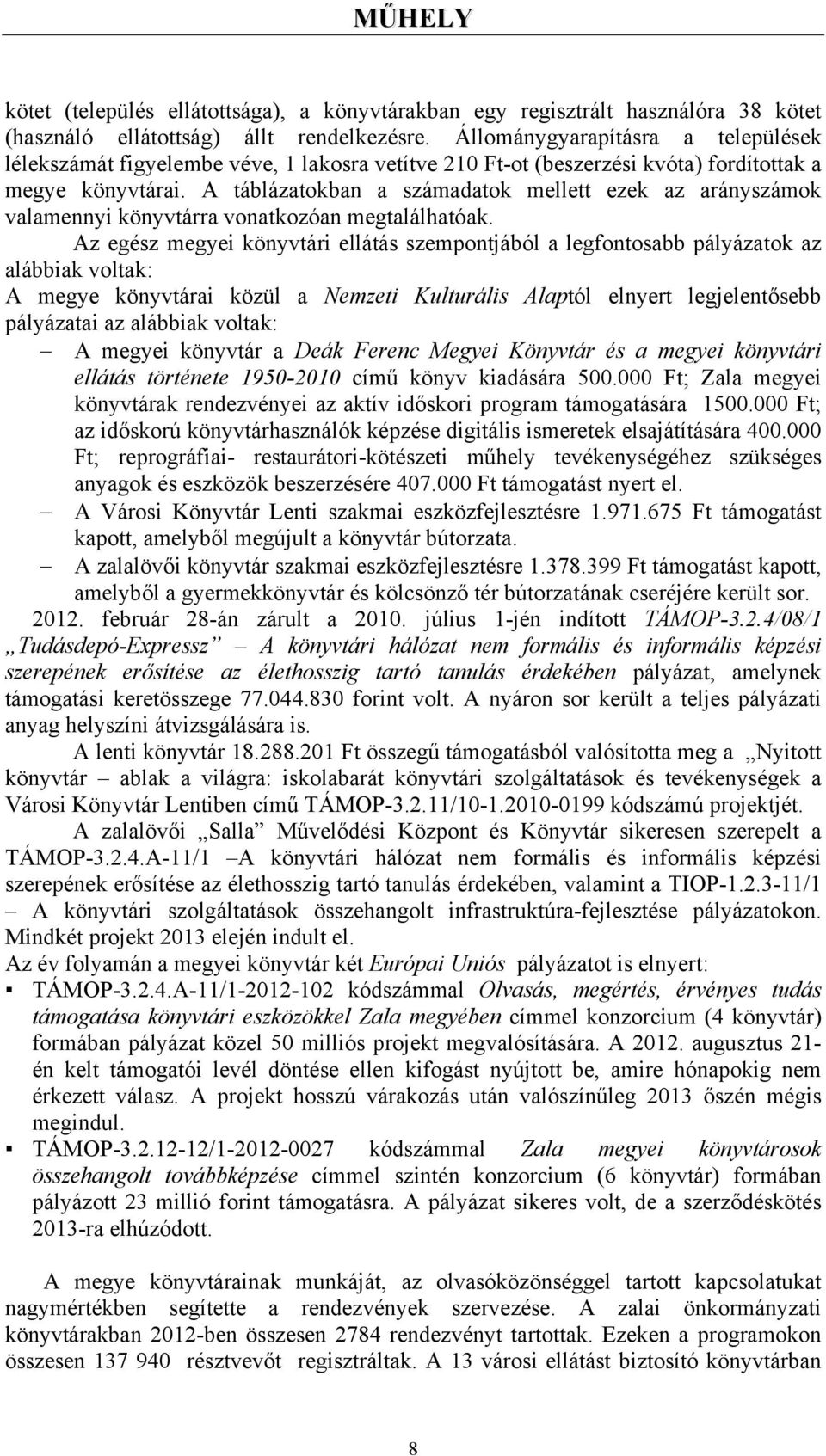 A táblázatokban a számadatok mellett ezek az arányszámok valamennyi könyvtárra vonatkozóan megtalálhatóak.