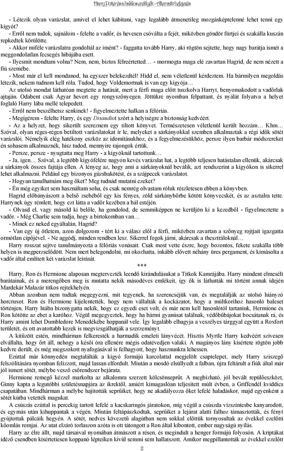 - faggatta tovább Harry, aki rögtön sejtette, hogy nagy barátja ismét a meggondolatlan fecsegés hibájába esett. - Ilyesmit mondtam volna?