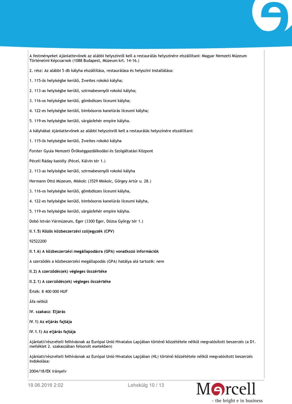 116-os helyiségbe kerülő, gömbdíszes líceumi kályha; 4. 122-es helyiségbe kerülő, bimbósoros kanelúrás líceumi kályha; 5. 119-es helyiségbe kerülő, sárgásfehér empíre kályha.