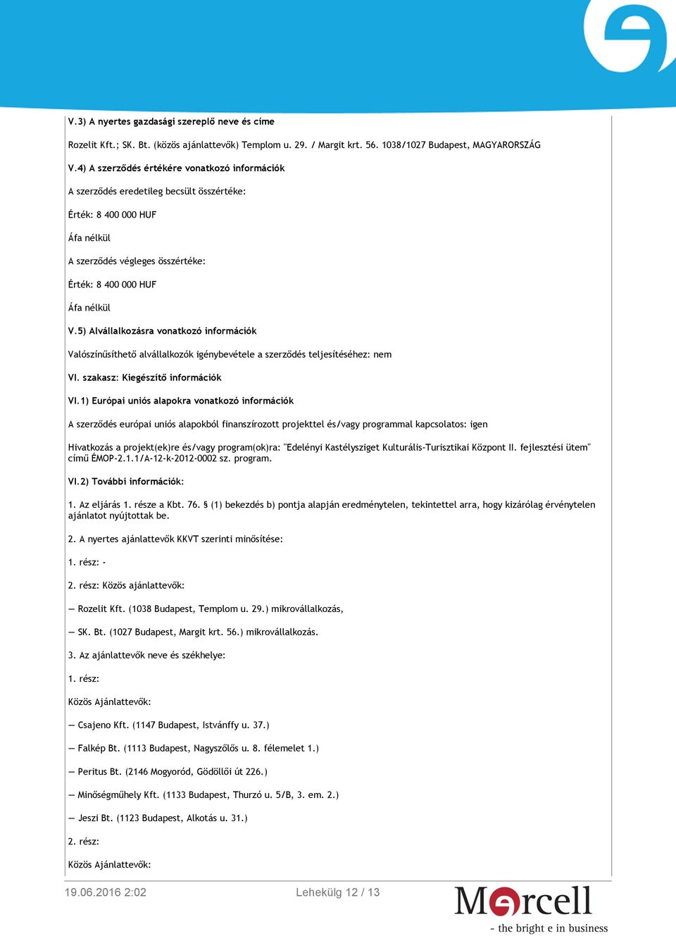 5) Alvállalkozásra vonatkozó információk Valószínűsíthető alvállalkozók igénybevétele a szerződés teljesítéséhez: nem VI. szakasz: Kiegészítő információk VI.