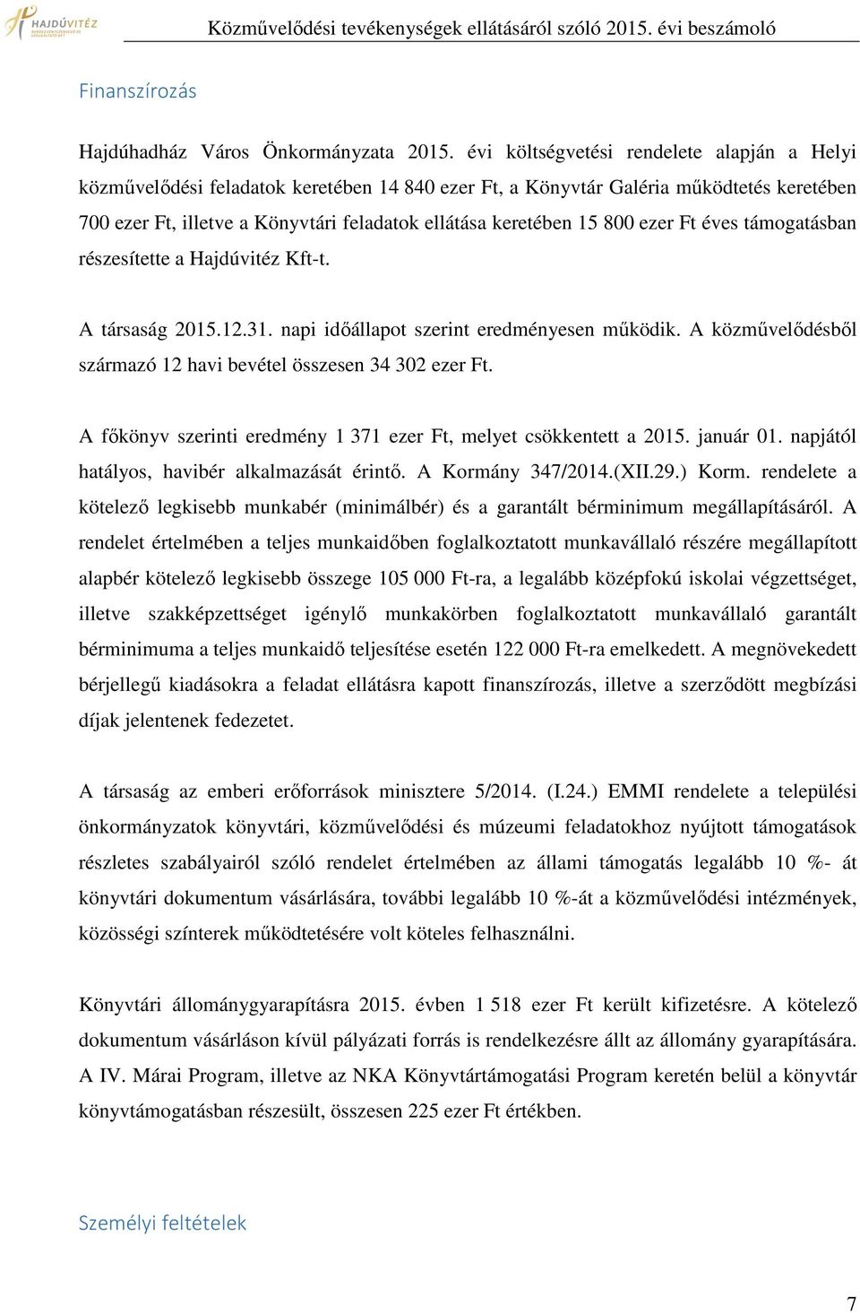 800 ezer Ft éves támogatásban részesítette a Hajdúvitéz Kft-t. A társaság 2015.12.31. napi időállapot szerint eredményesen működik. A közművelődésből származó 12 havi bevétel összesen 34 302 ezer Ft.