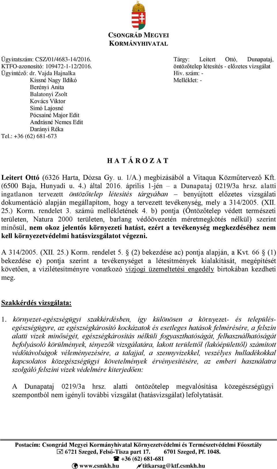 : +36 (62) 681-673 Tárgy: Leitert Ottó, Dunapataj, öntözőtelep létesítés - előzetes vizsgálat Hiv. szám: - Melléklet: - H A T Á R O Z A T Leitert Ottó (6326 Harta, Dózsa Gy. u. 1/A.