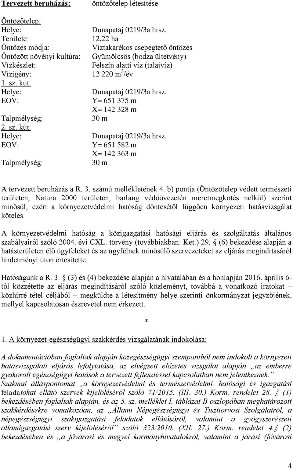 Y= 651 582 m X= 142 363 m 30 m A tervezett beruházás a R. 3. számú mellékletének 4.