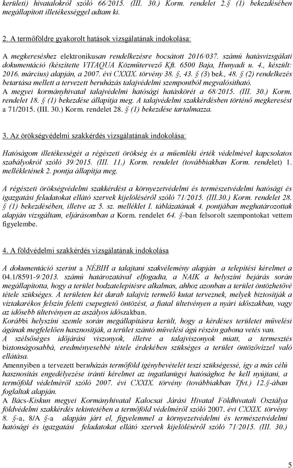 (2) rendelkezés betartása mellett a tervezett beruházás talajvédelmi szempontból megvalósítható. A megyei kormányhivatal talajvédelmi hatósági hatáskörét a 68/2015. (III. 30.) Korm. rendelet 18.