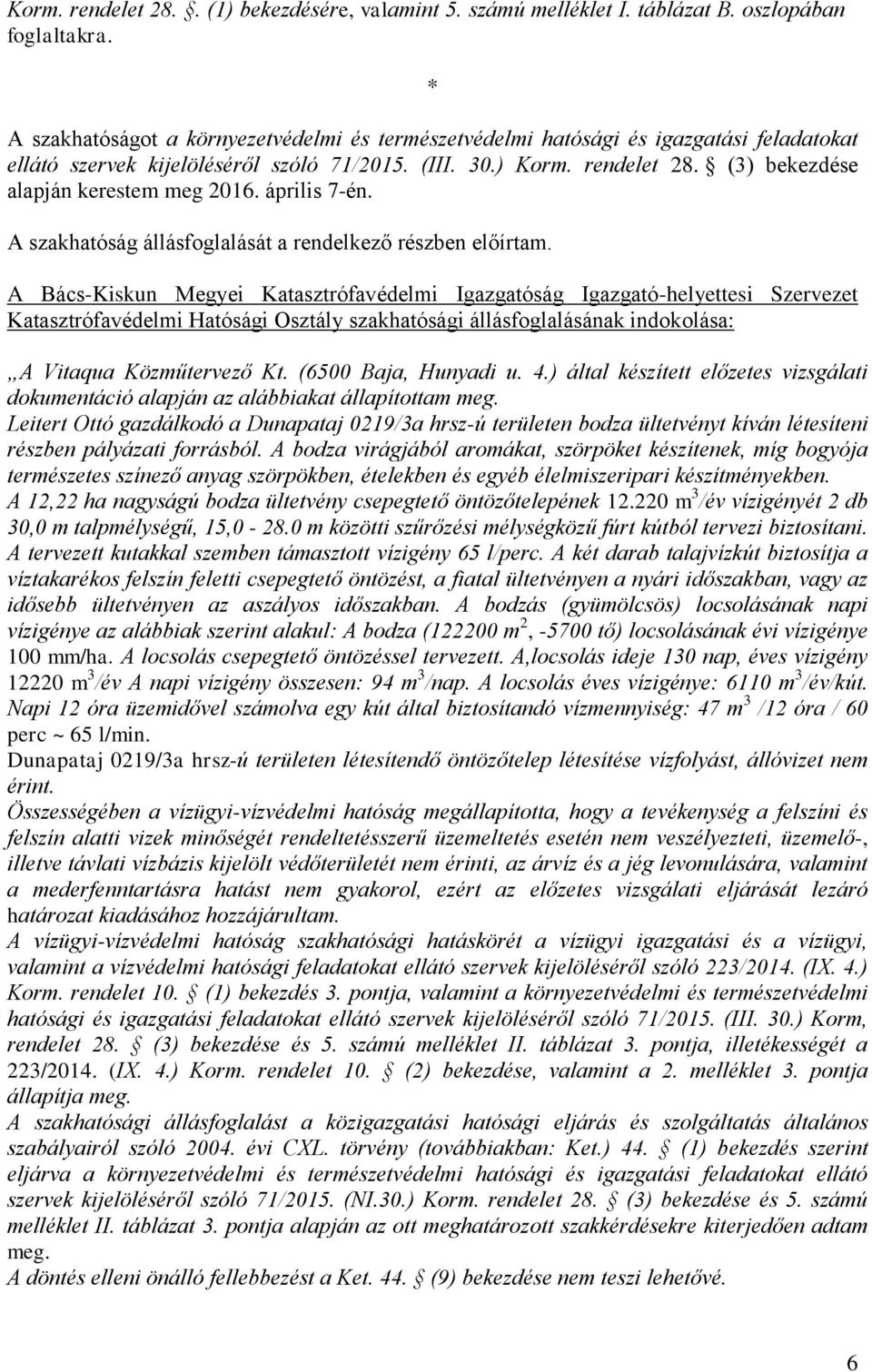 (3) bekezdése alapján kerestem meg 2016. április 7-én. A szakhatóság állásfoglalását a rendelkező részben előírtam.