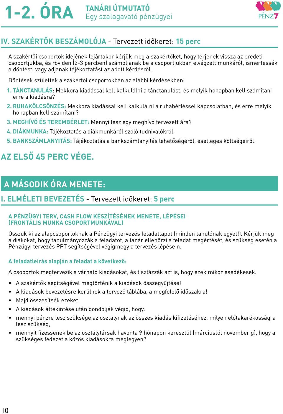 számoljanak be a csoportjukban elvégzett munkáról, ismertessék a döntést, vagy adjanak tájékoztatást az adott kérdésről. Döntések születtek a szakértői csoportokban az alábbi kérdésekben: 1.