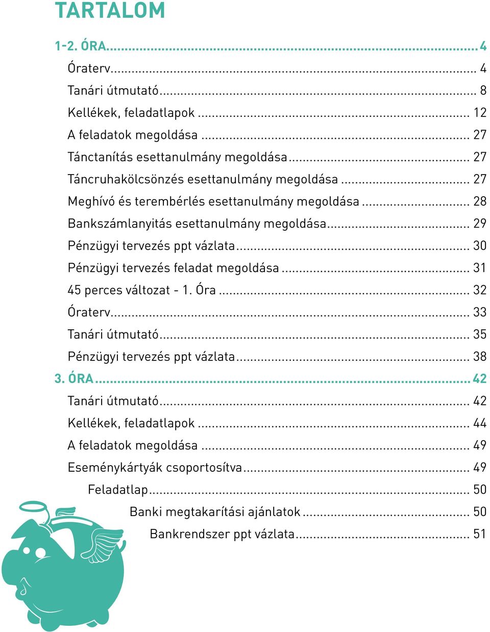 .. 29 Pénzügyi tervezés ppt vázlata... 30 Pénzügyi tervezés feladat megoldása... 31 45 perces változat - 1. Óra... 32 Óraterv... 33 Tanári útmutató.