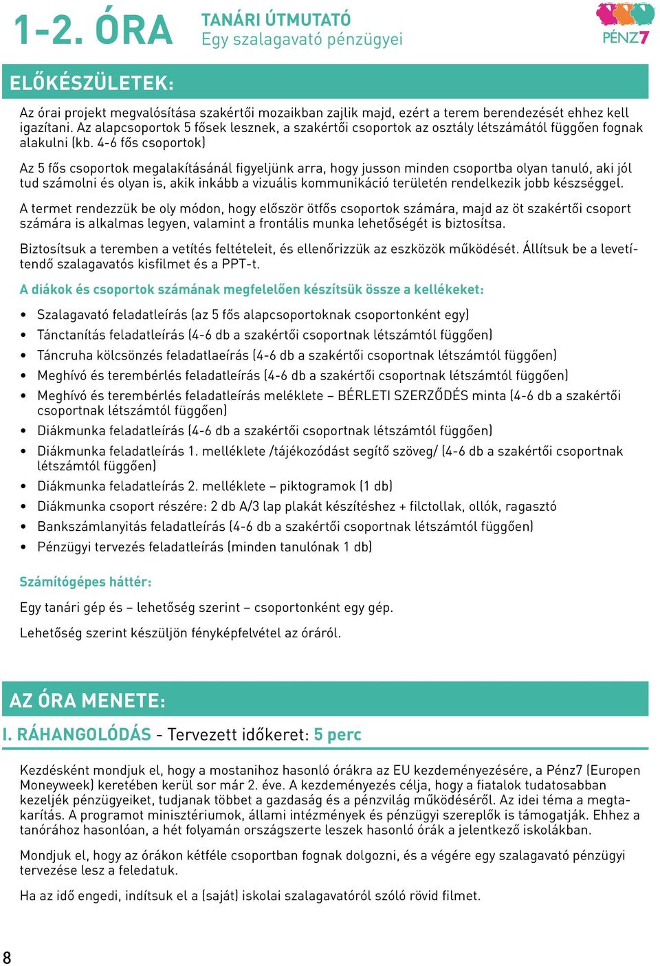 4-6 fős csoportok) Az 5 fős csoportok megalakításánál figyeljünk arra, hogy jusson minden csoportba olyan tanuló, aki jól tud számolni és olyan is, akik inkább a vizuális kommunikáció területén