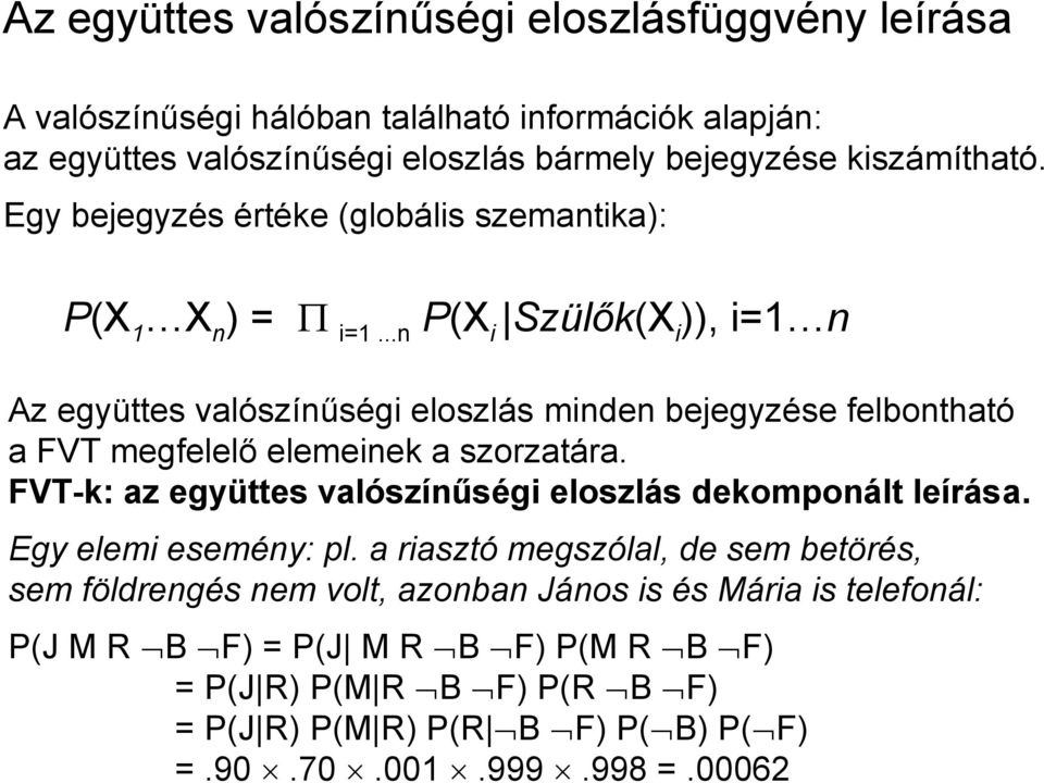 ..n P(Xi Szülők(Xi)), i=1 n Az együttes valószínűségi eloszlás minden bejegyzése felbontható a FVT megfelelő elemeinek a szorzatára.