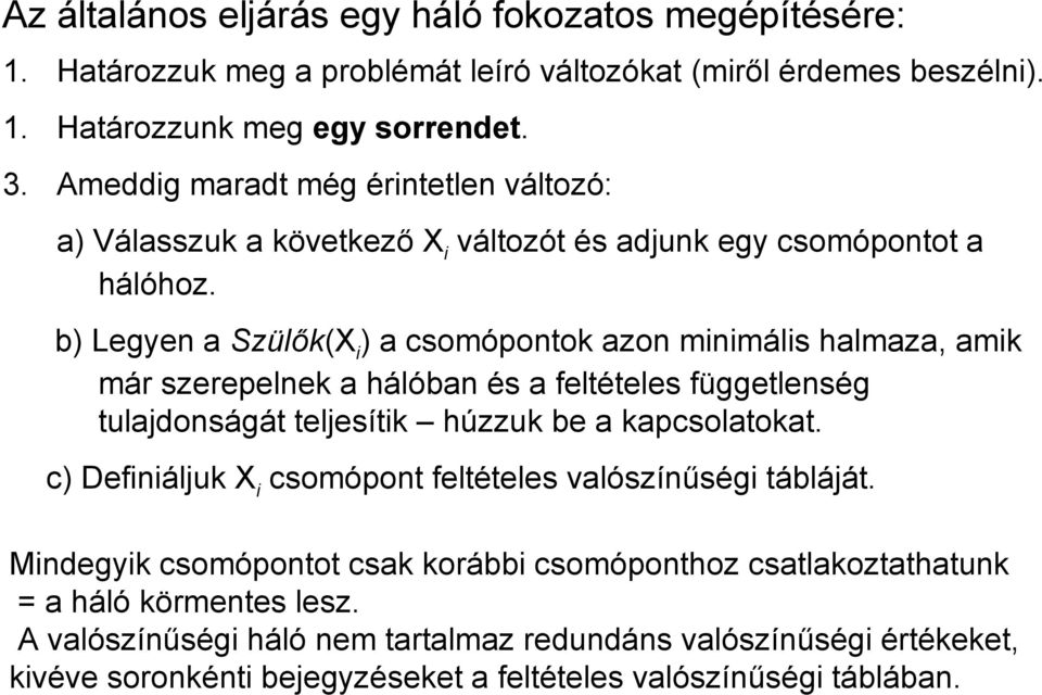 b) Legyen a Szülők(Xi) a csomópontok azon minimális halmaza, amik már szerepelnek a hálóban és a feltételes függetlenség tulajdonságát teljesítik húzzuk be a kapcsolatokat.