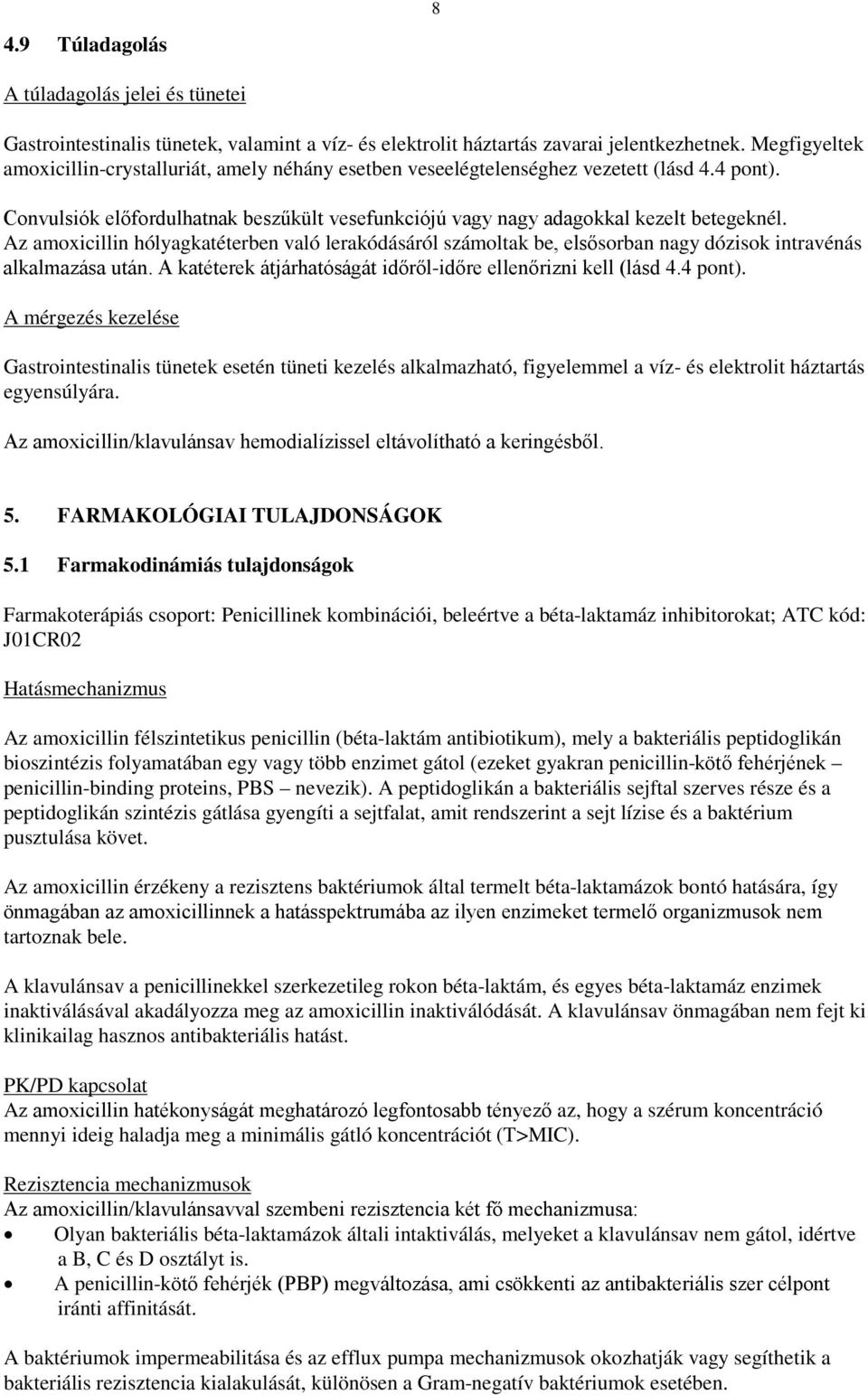 Az amoxicillin hólyagkatéterben való lerakódásáról számoltak be, elsősorban nagy dózisok intravénás alkalmazása után. A katéterek átjárhatóságát időről-időre ellenőrizni kell (lásd 4.4 pont).