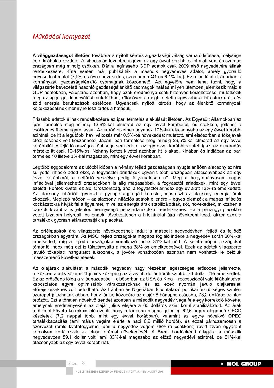 Bár a legfrissebb GDP adatok csak 2009 els negyedévére állnak rendelkezésre, Kína esetén már publikálták a második negyedéves adatot, amely gyorsuló növekedést mutat (7,9-os éves növekedés, szemben a