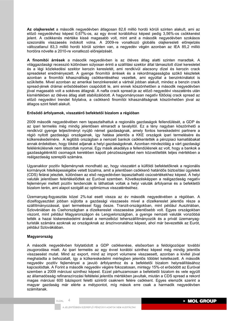 A 2009-re vonatkozó globális olajkeresleti el rejelzés változatlanul 83,3 millió hordó körüli szinten van, a negyedév végén azonban az IEA 85,2 millió hordóra növelte a 2010-re vonatkozó el