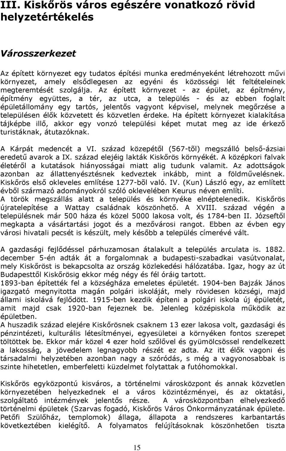 Az épített környezet - az épület, az építmény, építmény együttes, a tér, az utca, a település - és az ebben foglalt épületállomány egy tartós, jelentős vagyont képvisel, melynek megőrzése a