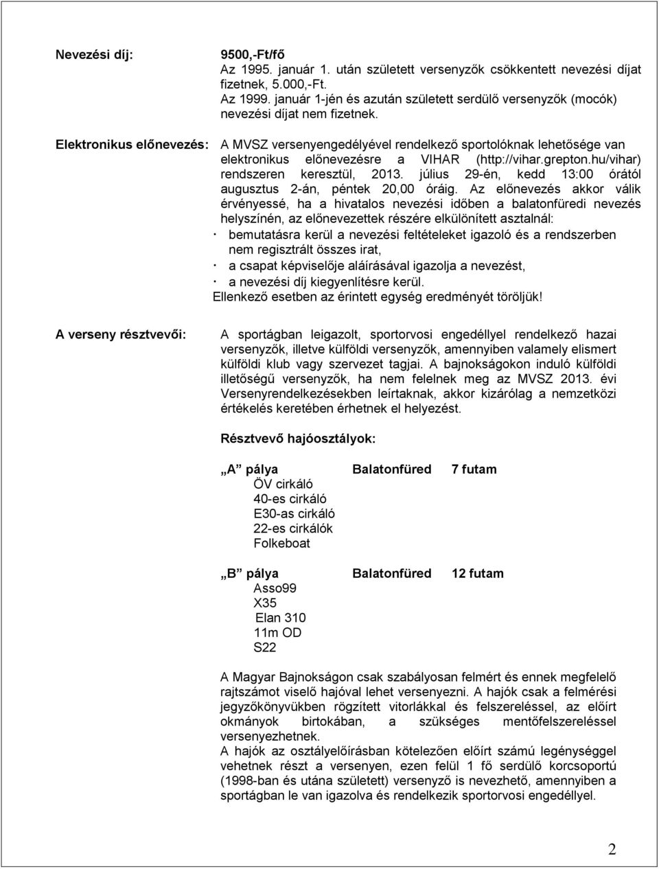 Elektronikus előnevezés: A MVSZ versenyengedélyével rendelkező sportolóknak lehetősége van elektronikus előnevezésre a VIHAR (http://vihar.grepton.hu/vihar) rendszeren keresztül, 2013.