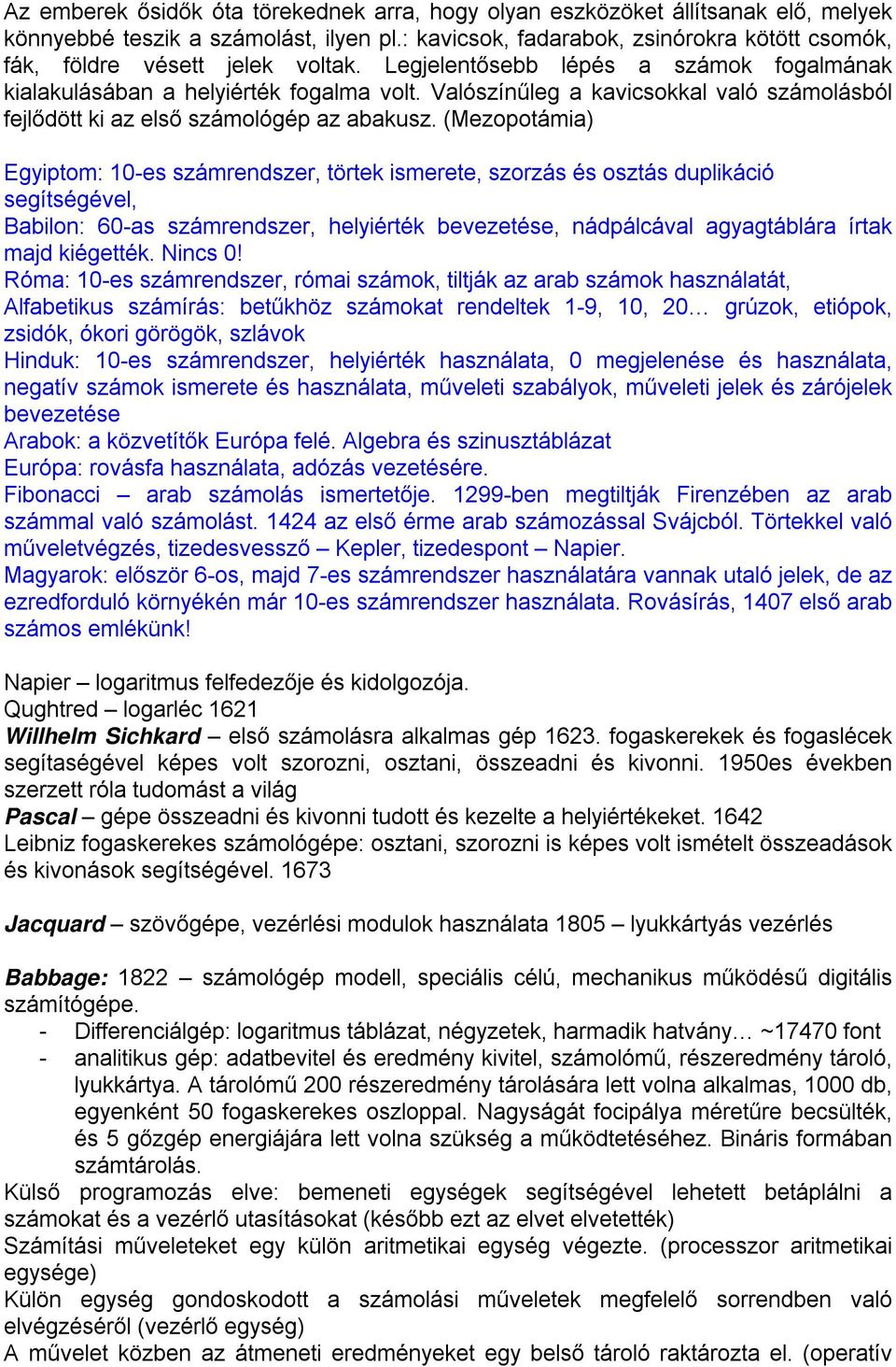 Valószínűleg a kavicsokkal való számolásból fejlődött ki az elsőszámológép az abakusz.