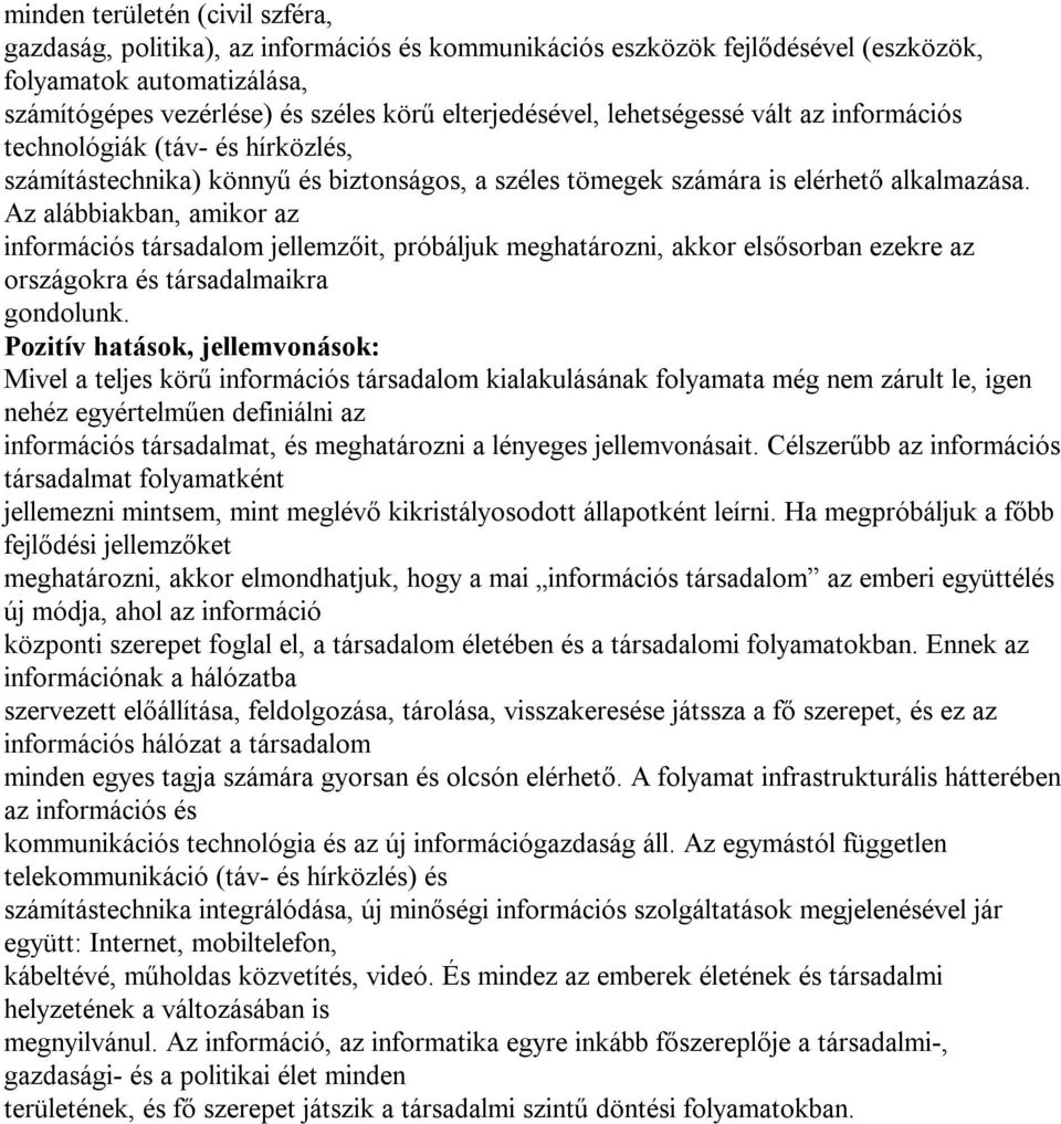 Az alábbiakban, amikor az információs társadalom jellemzőit, próbáljuk meghatározni, akkor elsősorban ezekre az országokra és társadalmaikra gondolunk.