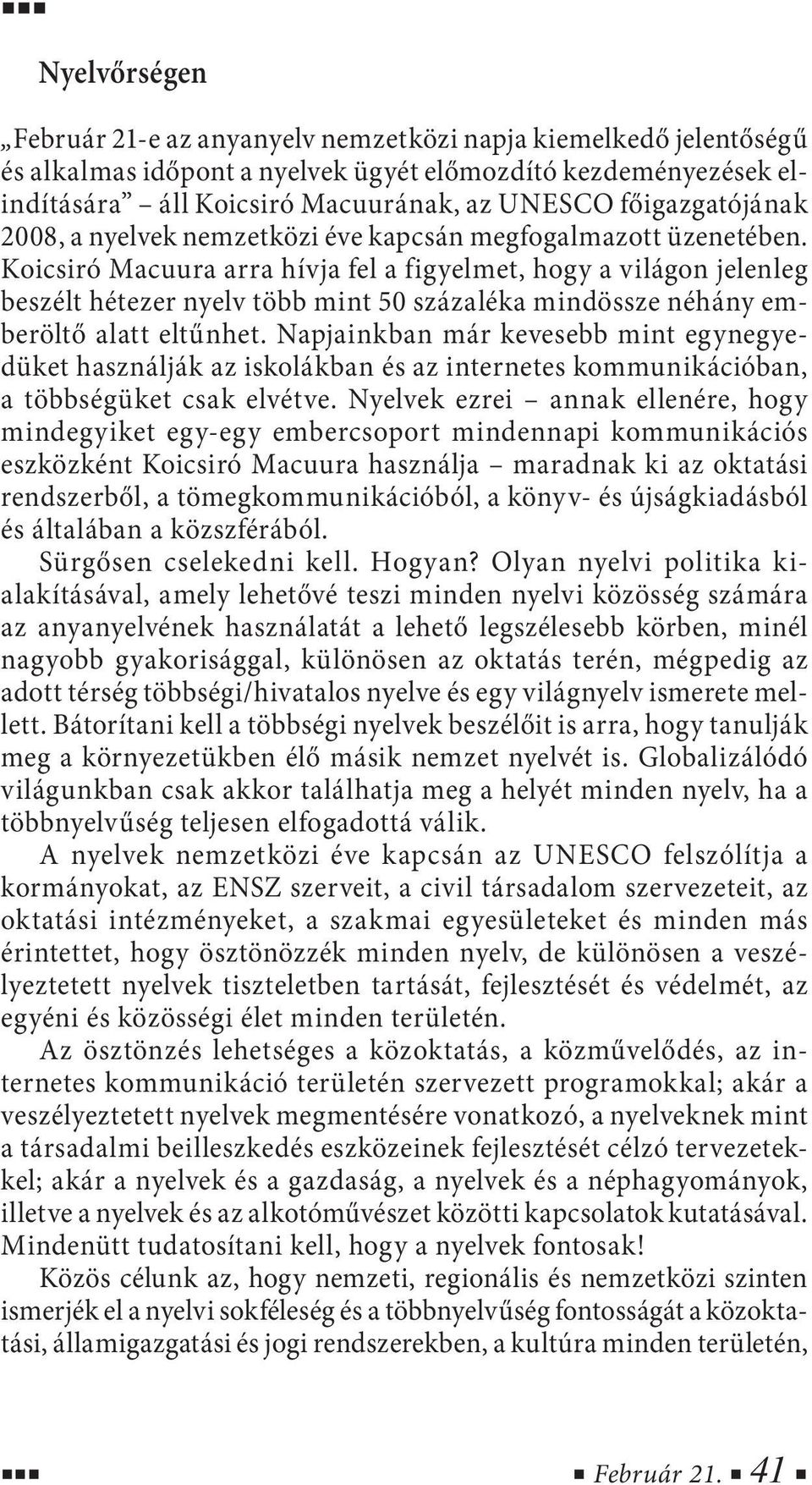 Koicsiró Macuura arra hívja fel a figyelmet, hogy a világon jelenleg beszélt hétezer nyelv több mint 50 százaléka mindössze néhány emberöltő alatt eltűnhet.