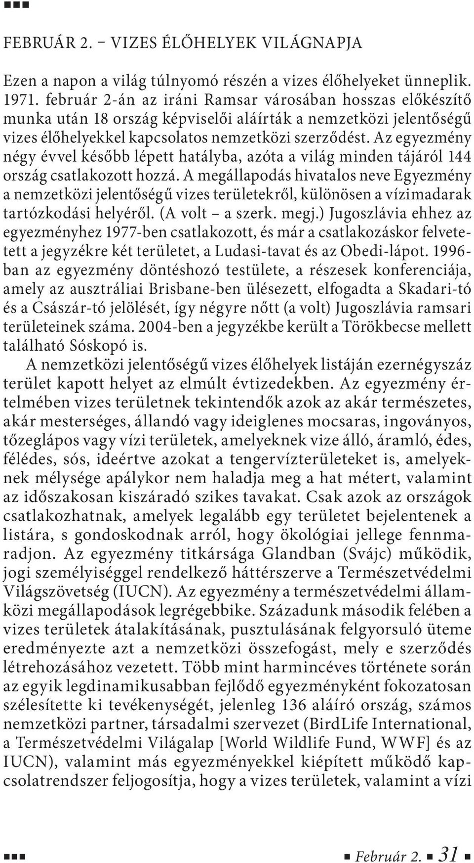 Az egyezmény négy évvel később lépett hatályba, azóta a világ minden tájáról 144 ország csatlakozott hozzá.