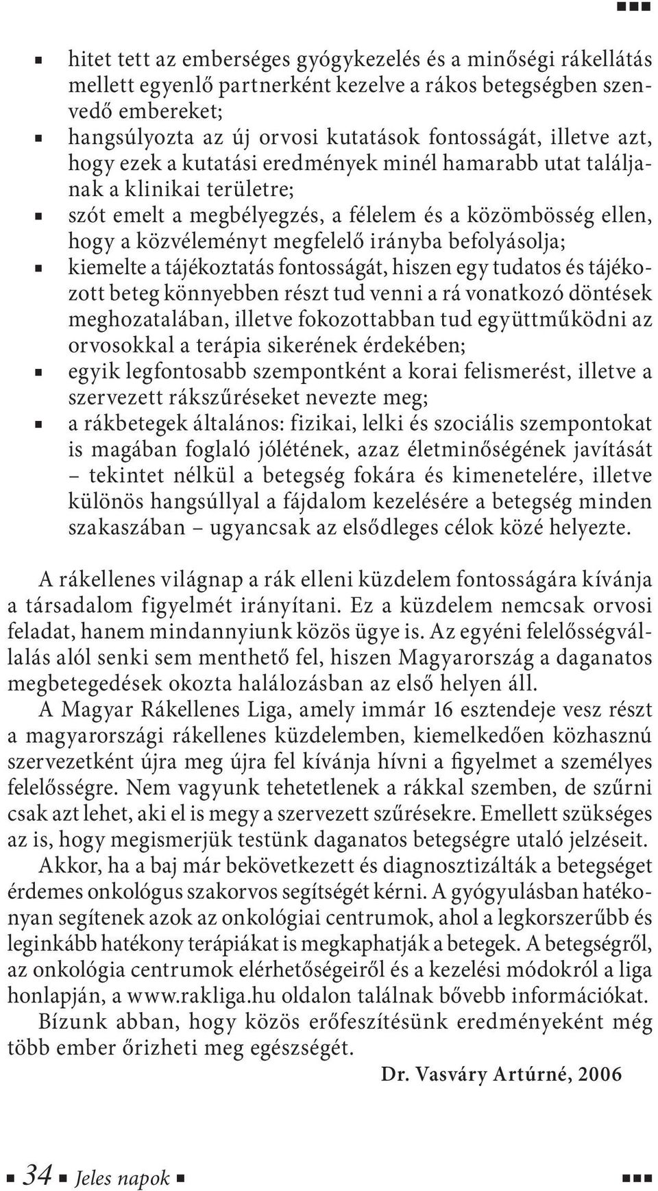befolyásolja; kiemelte a tájékoztatás fontosságát, hiszen egy tudatos és tájékozott beteg könnyebben részt tud venni a rá vonatkozó döntések meghozatalában, illetve fokozottabban tud együttműködni az