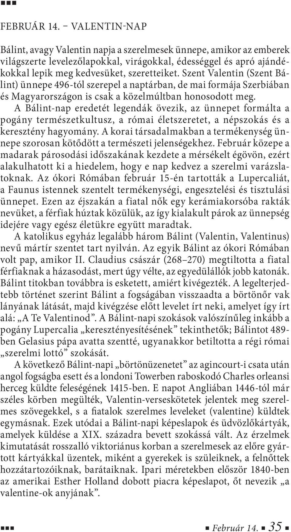 Szent Valentin (Szent Bálint) ünnepe 496-tól szerepel a naptárban, de mai formája Szerbiában és Magyarországon is csak a közelmúltban honosodott meg.