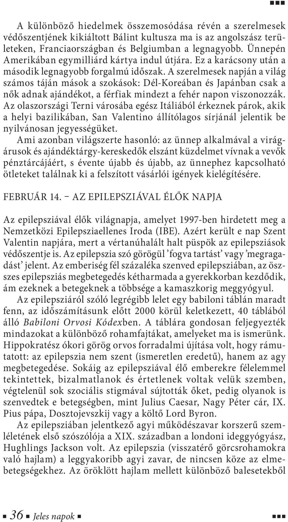 A szerelmesek napján a világ számos táján mások a szokások: Dél-Koreában és Japánban csak a nők adnak ajándékot, a férfiak mindezt a fehér napon viszonozzák.